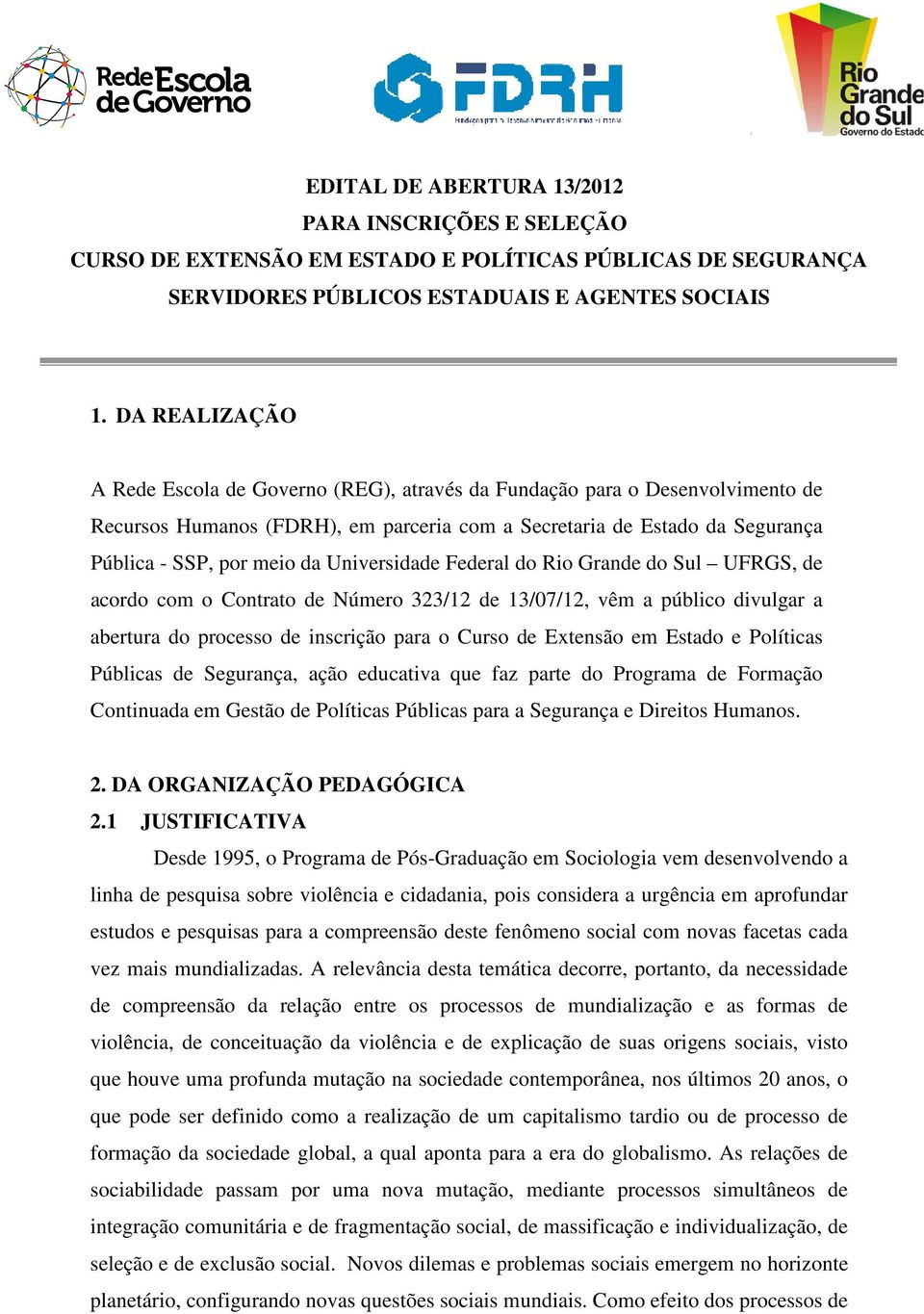 Universidade Federal do Rio Grande do Sul UFRGS, de acordo com o Contrato de Número 323/12 de 13/07/12, vêm a público divulgar a abertura do processo de inscrição para o Curso de Extensão em Estado e
