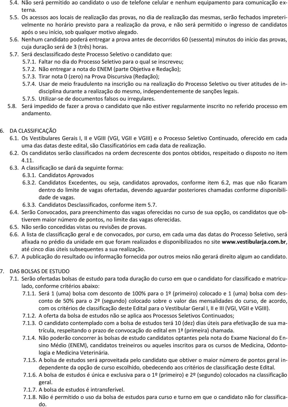 Nenhum candidato poderá entregar a prova antes de decorridos 60 (sessenta) minutos do início das provas, cuja duração será de 3 (três) horas. 5.7.