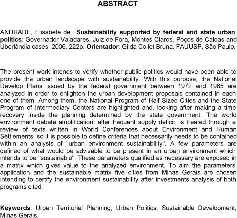 With this purpose, the National Develop Plans issued by the federal government between 1972 and 1985 are analyzed in order to enlighten the urban development proposals contained in each one of them.