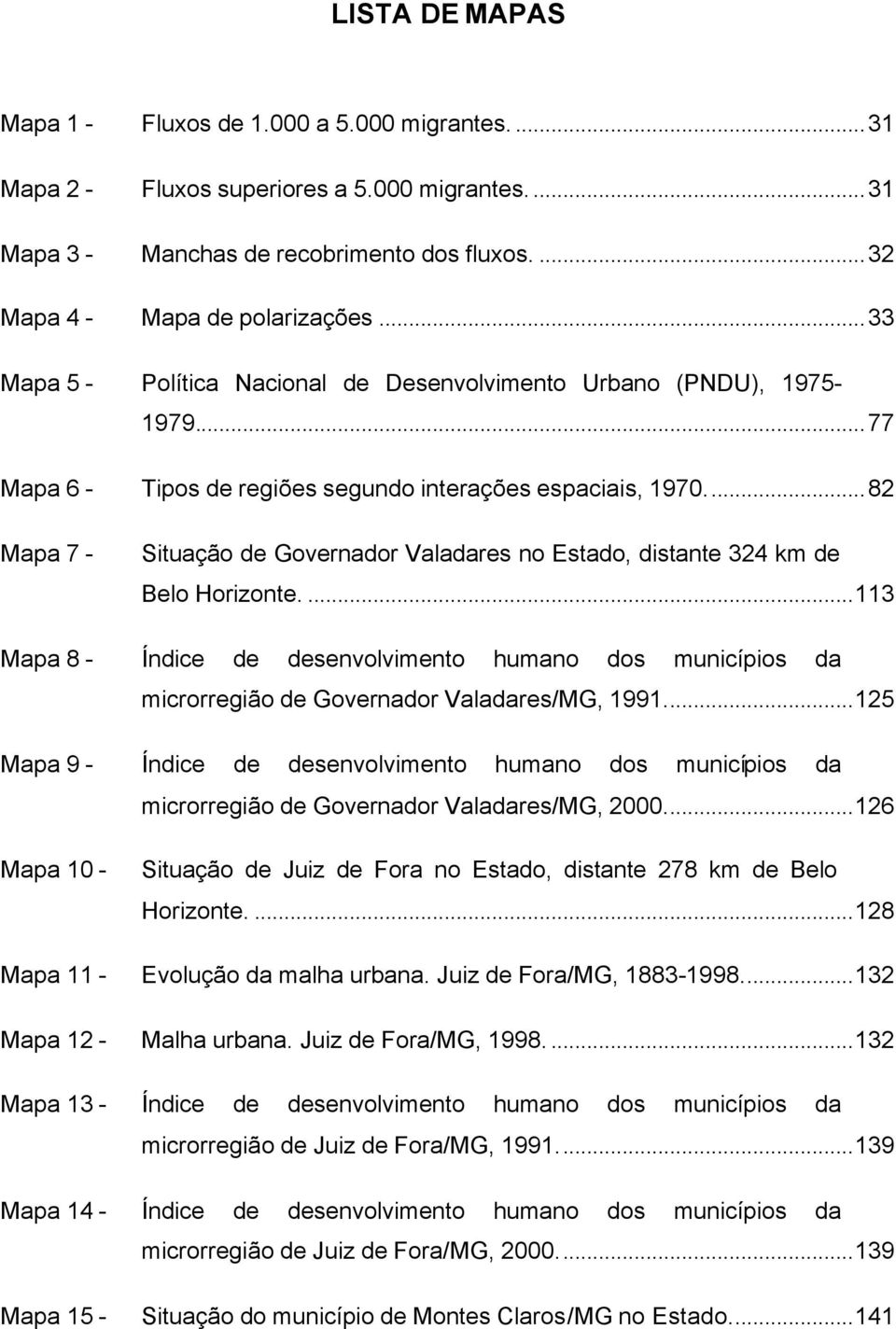 ..82 Mapa 7 - Situação de Governador Valadares no Estado, distante 324 km de Belo Horizonte.