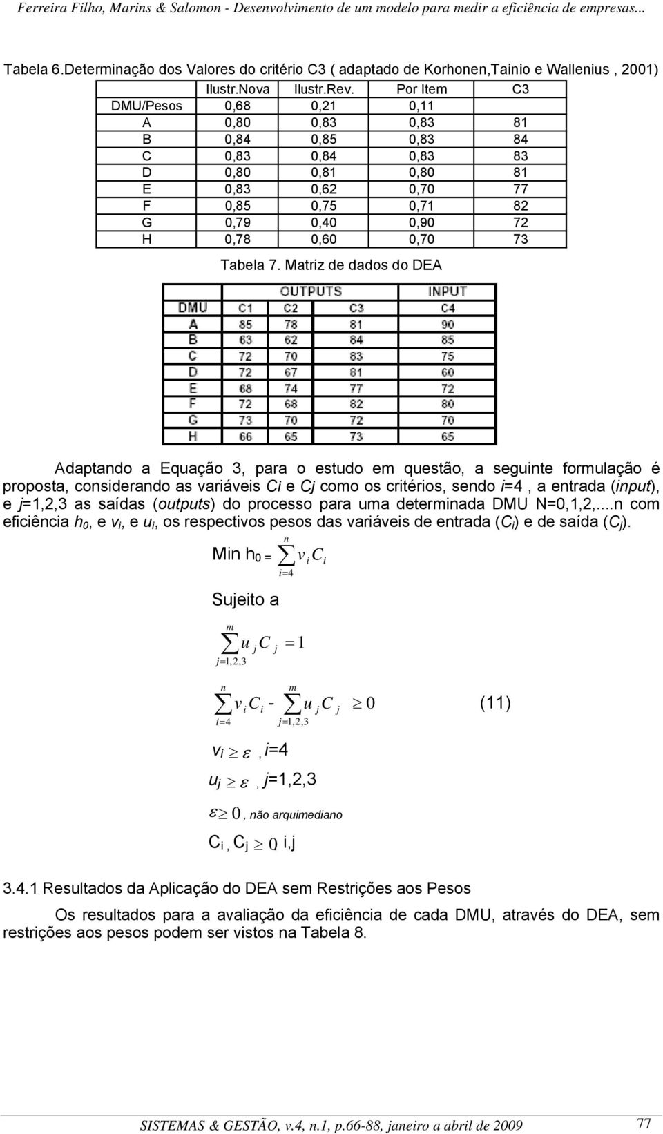 Matriz de dados do DEA Adaptado a Equação 3, para o estudo e questão, a seguite forulação é proposta, cosiderado as variáveis Ci e Cj coo os critérios, sedo 4, a etrada (iput), e,2,3 as saídas