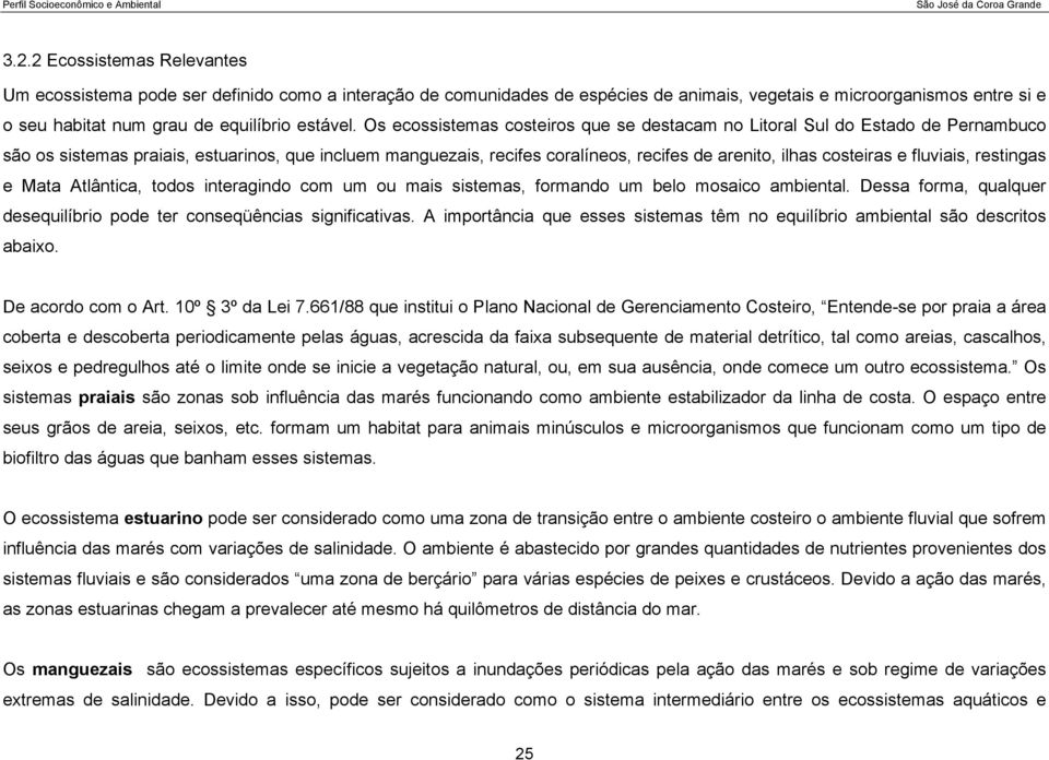 Os ecossistemas costeiros que se destacam no Litoral Sul do Estado de Pernambuco são os sistemas praiais, estuarinos, que incluem manguezais, recifes coralíneos, recifes de arenito, ilhas costeiras e