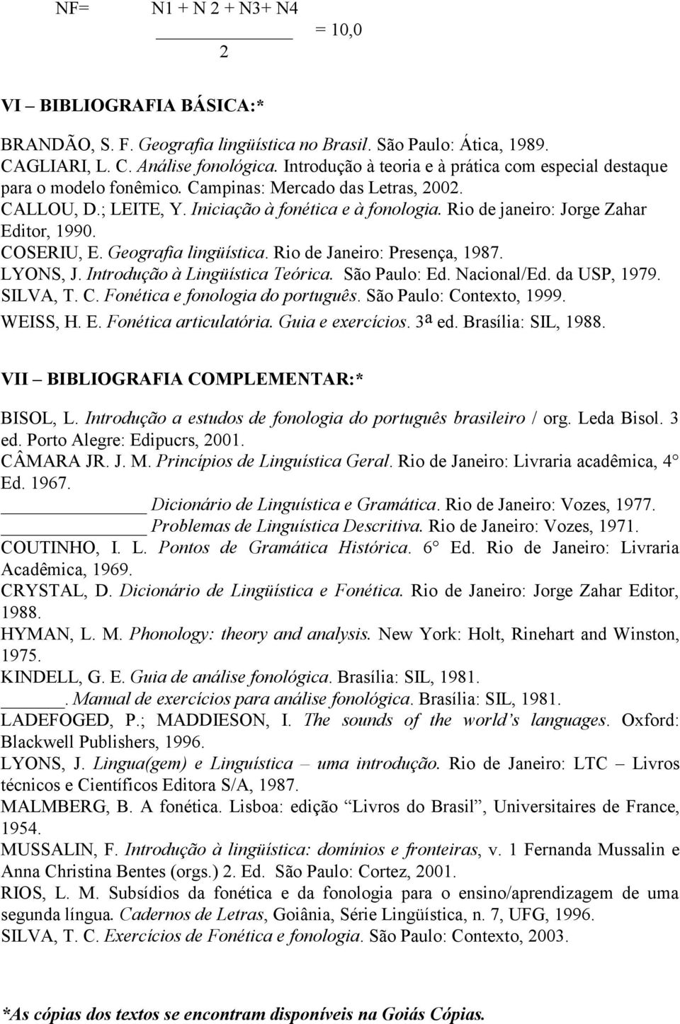 Rio de janeiro: Jorge Zahar Editor, 1990. COSERIU, E. Geografia lingüística. Rio de Janeiro: Presença, 1987. LYONS, J. Introdução à Lingüística Teórica. São Paulo: Ed. Nacional/Ed. da USP, 1979.