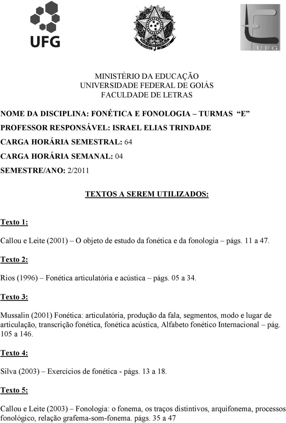 Texto 2: Rios (1996) Fonética articulatória e acústica págs. 05 a 34.