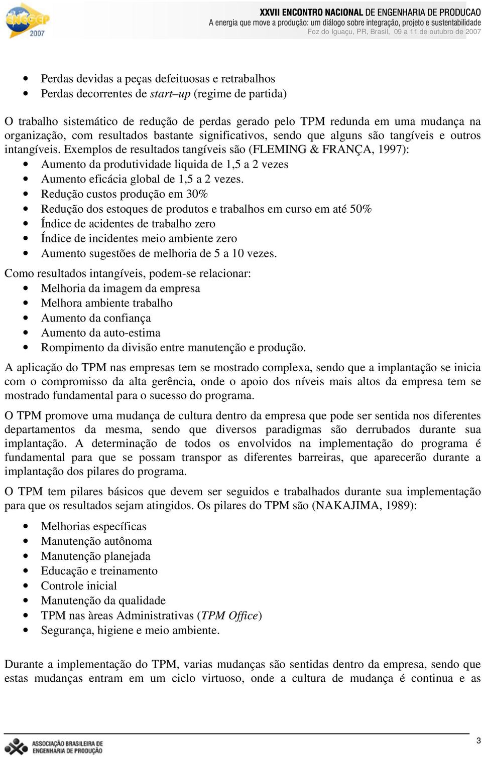 Exemplos de resultados tangíveis são (FLEMING & FRANÇA, 1997): Aumento da produtividade liquida de 1,5 a 2 vezes Aumento eficácia global de 1,5 a 2 vezes.