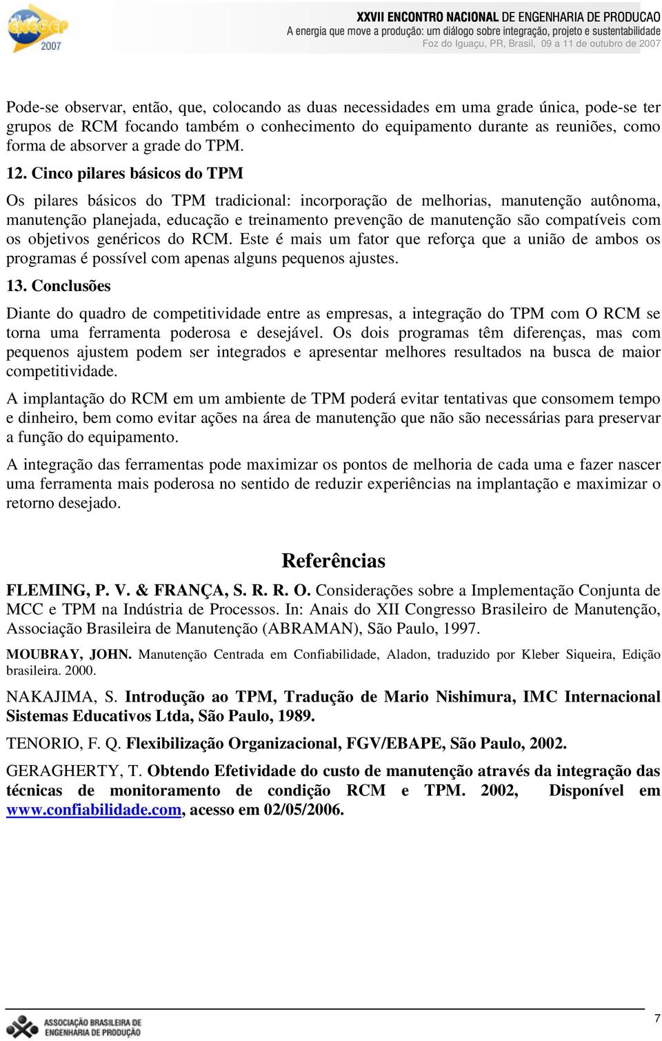 Cinco pilares básicos do TPM Os pilares básicos do TPM tradicional: incorporação de melhorias, manutenção autônoma, manutenção planejada, educação e treinamento prevenção de manutenção são