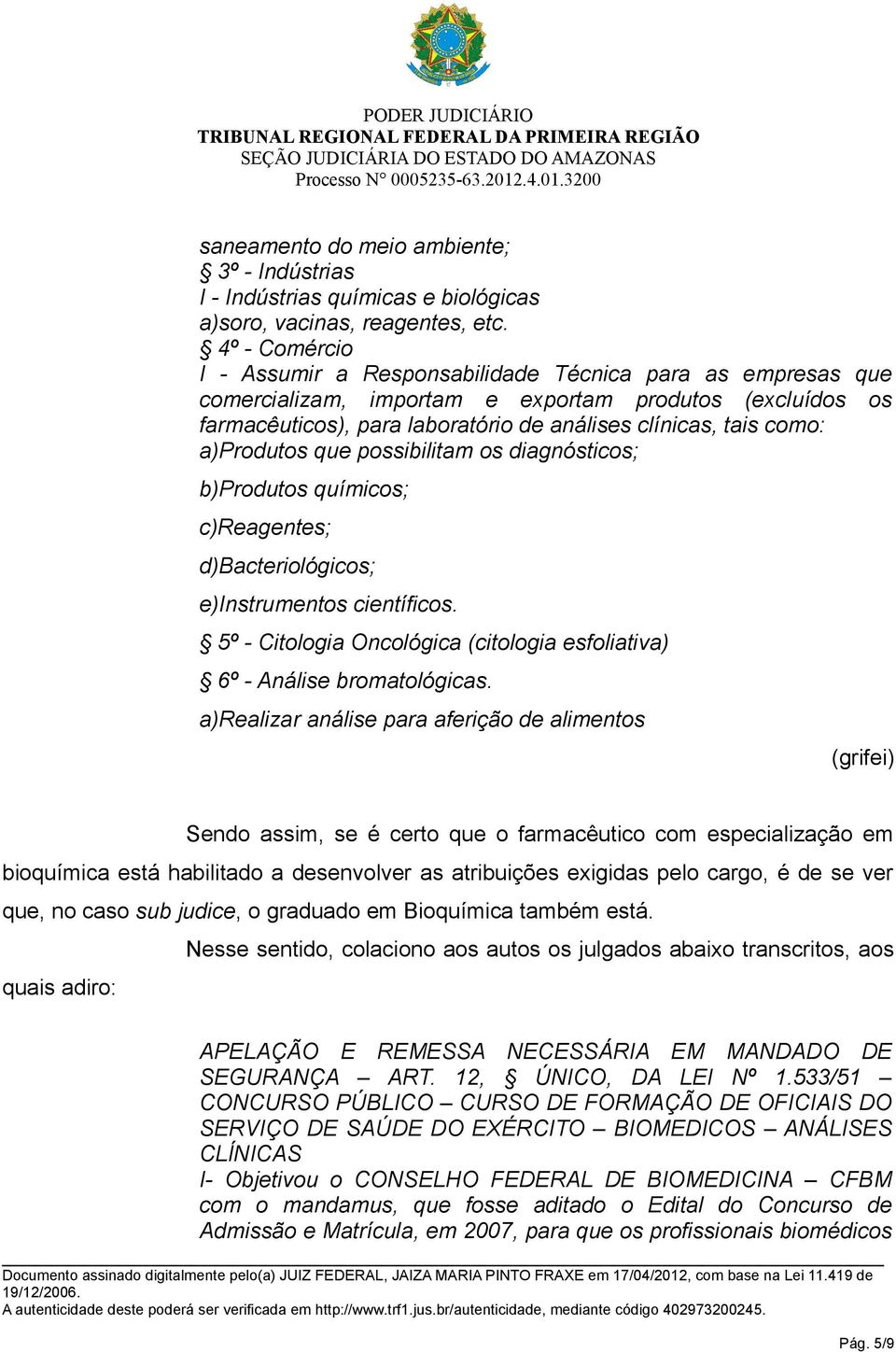 a)produtos que possibilitam os diagnósticos; b)produtos químicos; c)reagentes; d)bacteriológicos; e)instrumentos científicos.