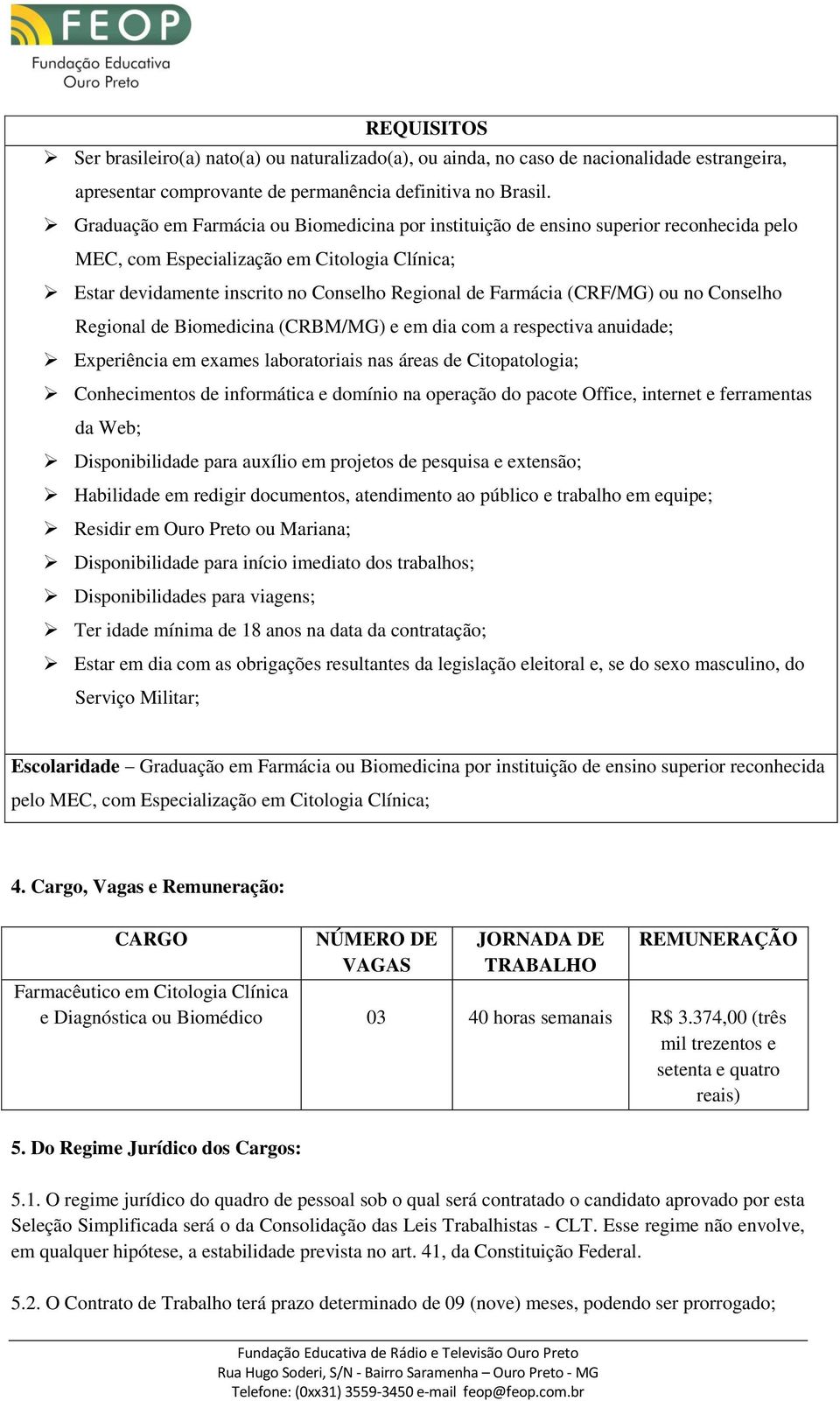 (CRF/MG) ou no Conselho Regional de Biomedicina (CRBM/MG) e em dia com a respectiva anuidade; Experiência em exames laboratoriais nas áreas de Citopatologia; Conhecimentos de informática e domínio na