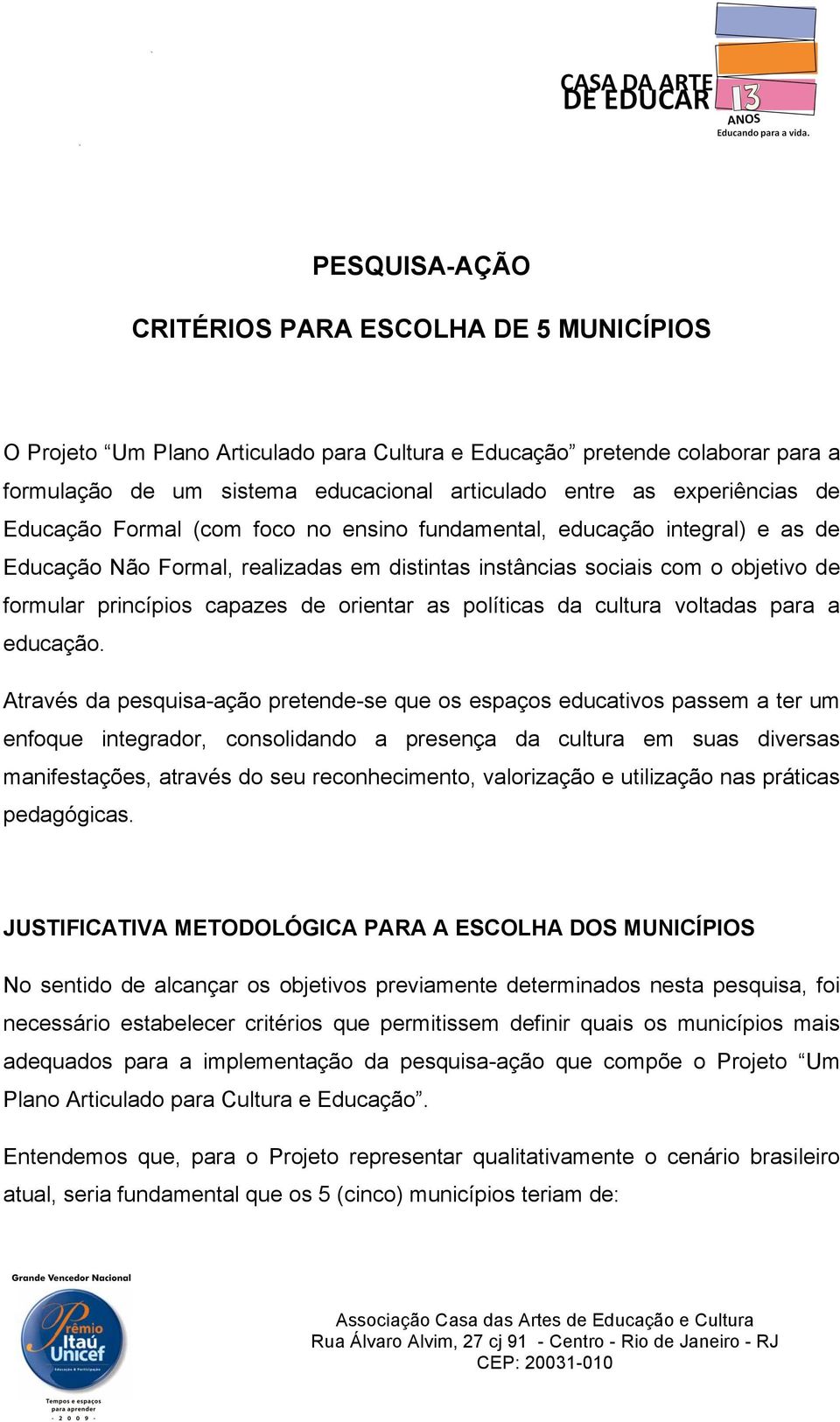 capazes de orientar as políticas da cultura voltadas para a educação.