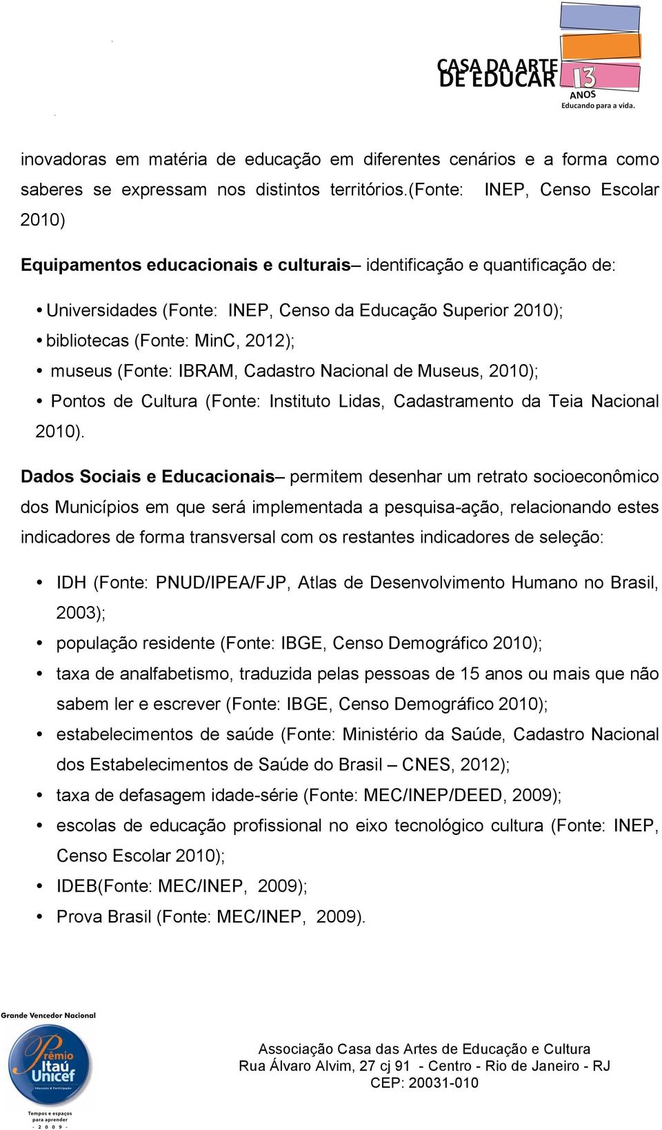 2012); museus (Fonte: IBRAM, Cadastro Nacional de Museus, 2010); Pontos de Cultura (Fonte: Instituto Lidas, Cadastramento da Teia Nacional 2010).