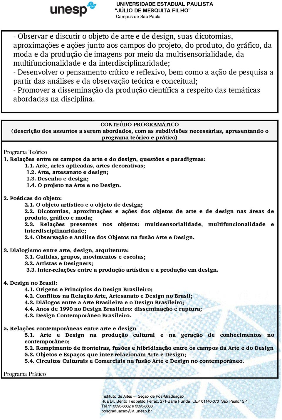 conceitual; - Promover a disseminação da produção científica a respeito das temáticas abordadas na disciplina.