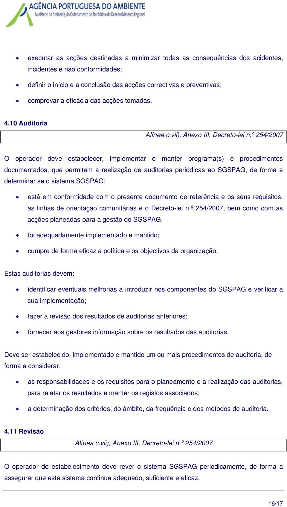 º 254/2007 O operador deve estabelecer, implementar e manter programa(s) e procedimentos documentados, que permitam a realização de auditorias periódicas ao SGSPAG, de forma a determinar se o sistema