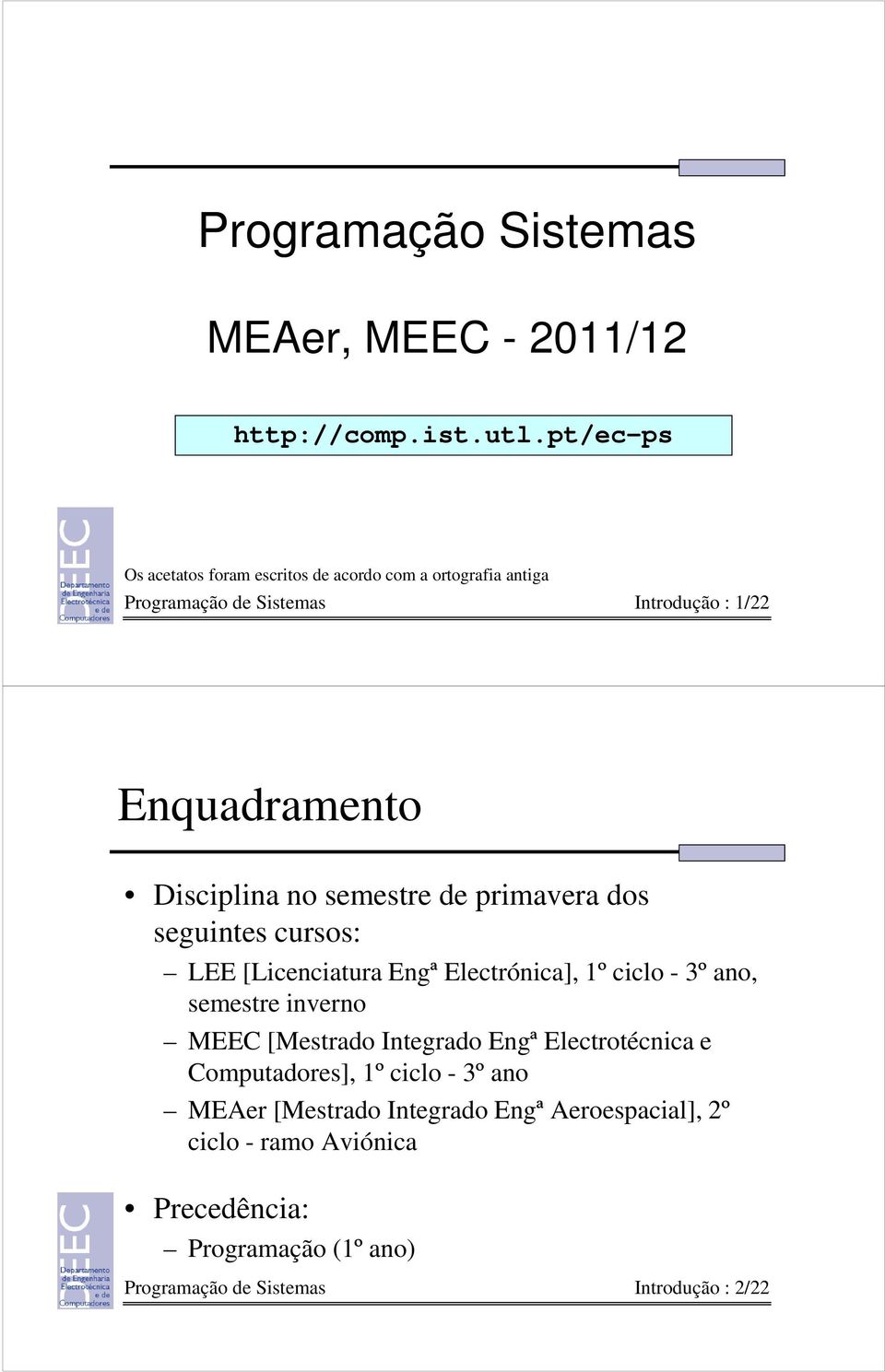 no semestre de primavera dos seguintes cursos: LEE [Licenciatura Engª Electrónica], 1º ciclo - 3º ano, semestre inverno MEEC [Mestrado