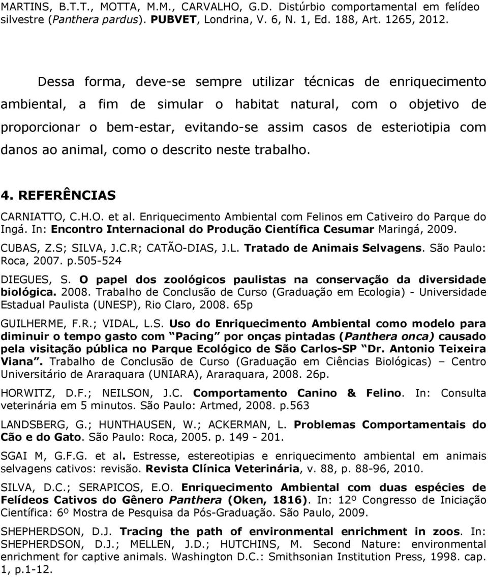 In: Encontro Internacional do Produção Científica Cesumar Maringá, 2009. CUBAS, Z.S; SILVA, J.C.R; CATÃO-DIAS, J.L. Tratado de Animais Selvagens. São Paulo: Roca, 2007. p.505-524 DIEGUES, S.