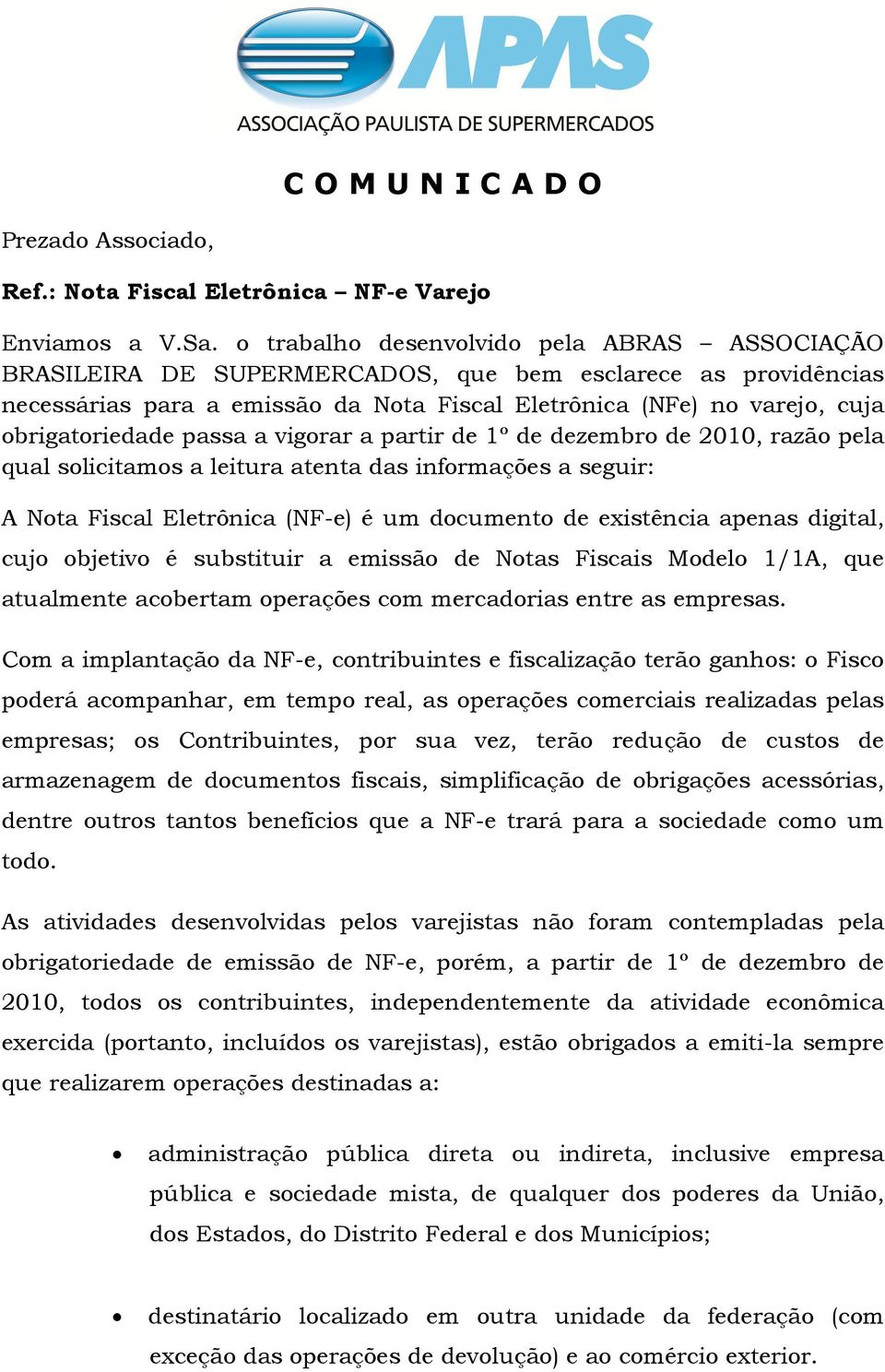 passa a vigorar a partir de 1º de dezembro de 2010, razão pela qual solicitamos a leitura atenta das informações a seguir: A Nota Fiscal Eletrônica (NF-e) é um documento de existência apenas digital,