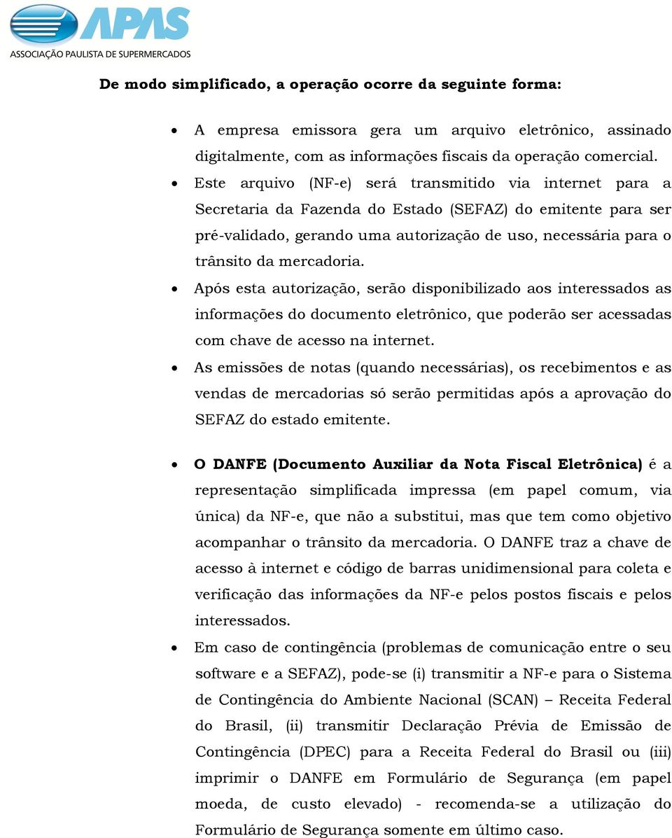 mercadoria. Após esta autorização, serão disponibilizado aos interessados as informações do documento eletrônico, que poderão ser acessadas com chave de acesso na internet.