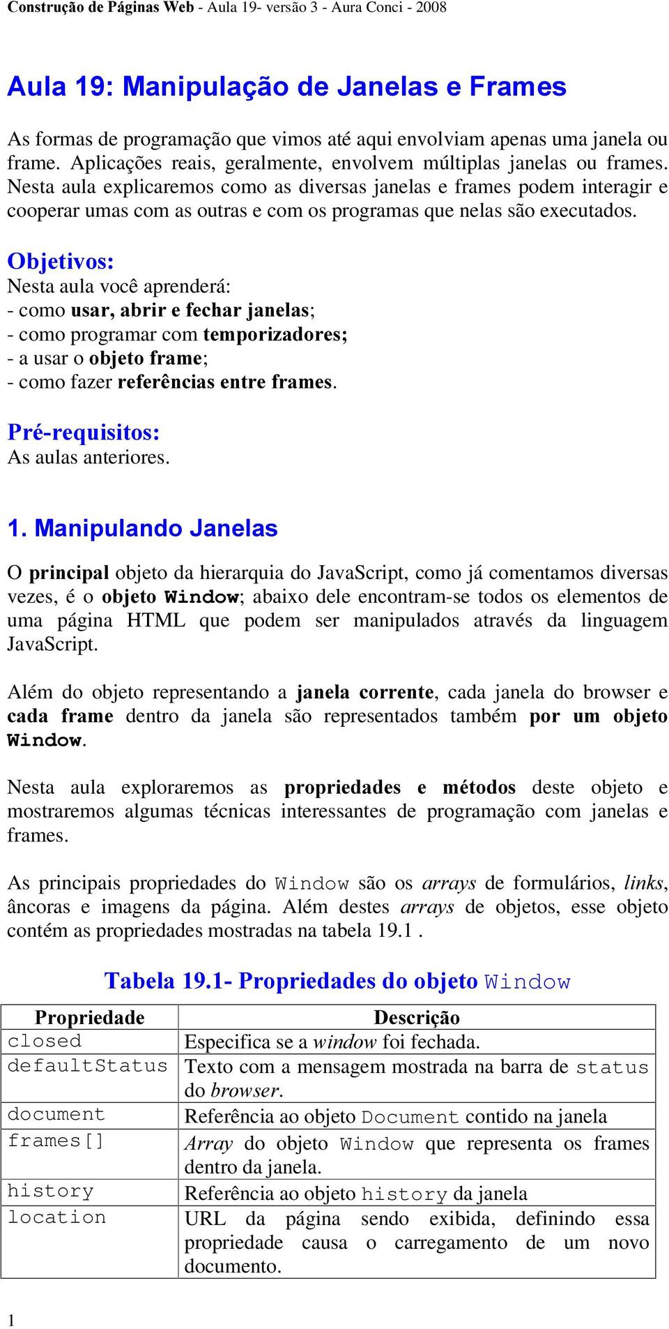 2EMHWLYRV Nesta aula você aprenderá: - como XVDUDEULUHIHFKDUMDQHODV; - como programar com WHPSRUL]DGRUHV - a usar o REMHWRIUDPH; - como fazer UHIHUrQFLDVHQWUHIUDPHV. 3UpUHTXLVLWRV As aulas anteriores.