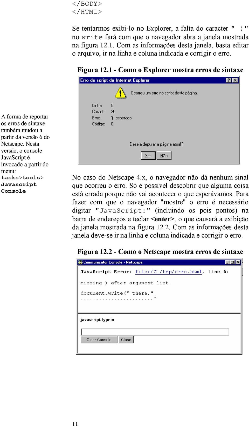 1 - Como o Explorer mostra erros de sintaxe A forma de reportar os erros de sintaxe também mudou a partir da versão 6 do Netscape.