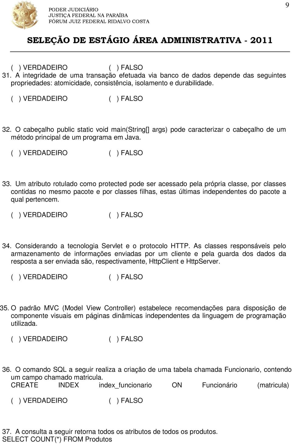 Um atributo rotulado como protected pode ser acessado pela própria classe, por classes contidas no mesmo pacote e por classes filhas, estas últimas independentes do pacote a qual pertencem. 34.