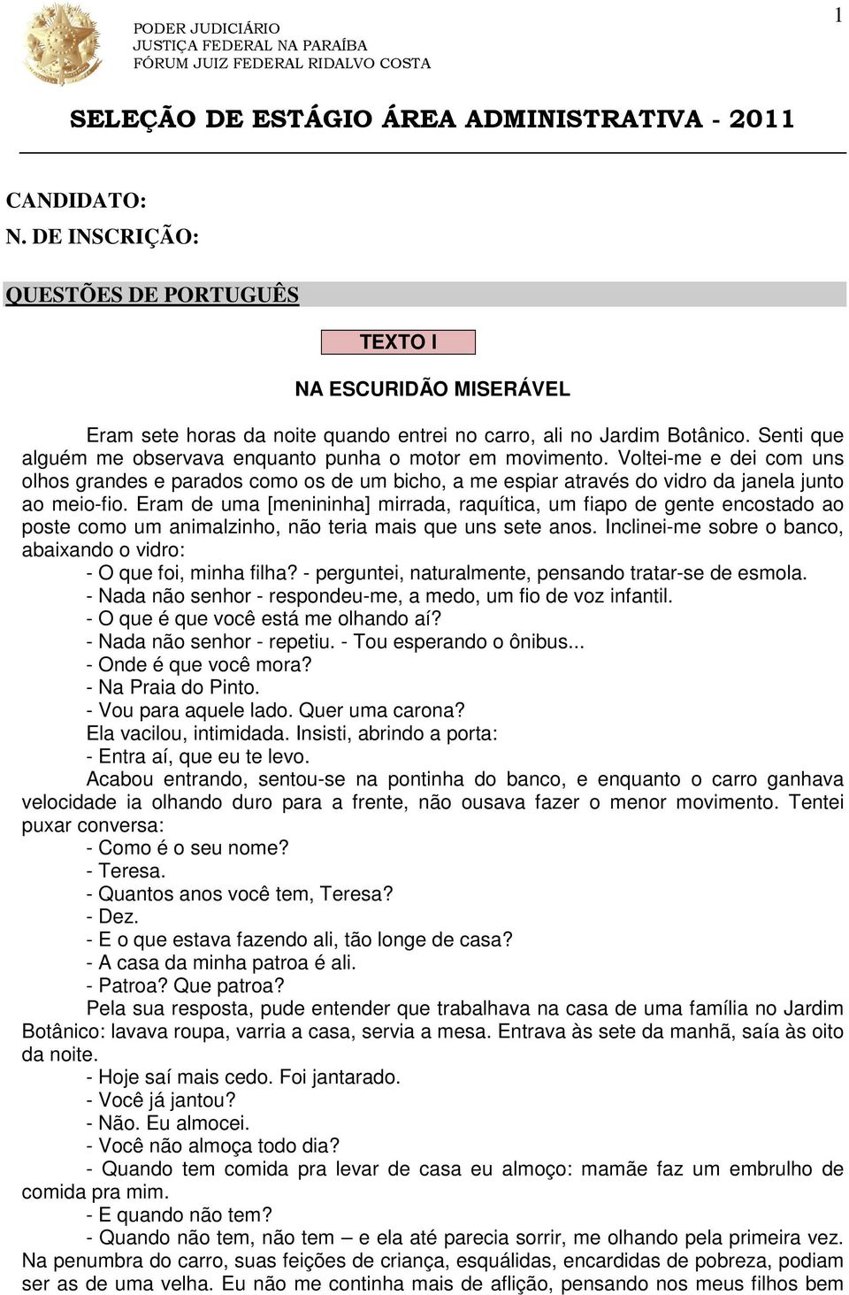 Eram de uma [menininha] mirrada, raquítica, um fiapo de gente encostado ao poste como um animalzinho, não teria mais que uns sete anos.