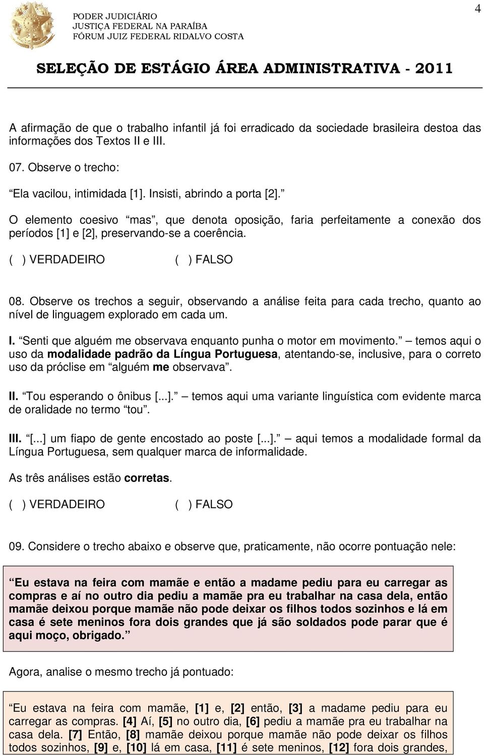 Observe os trechos a seguir, observando a análise feita para cada trecho, quanto ao nível de linguagem explorado em cada um. I. Senti que alguém me observava enquanto punha o motor em movimento.