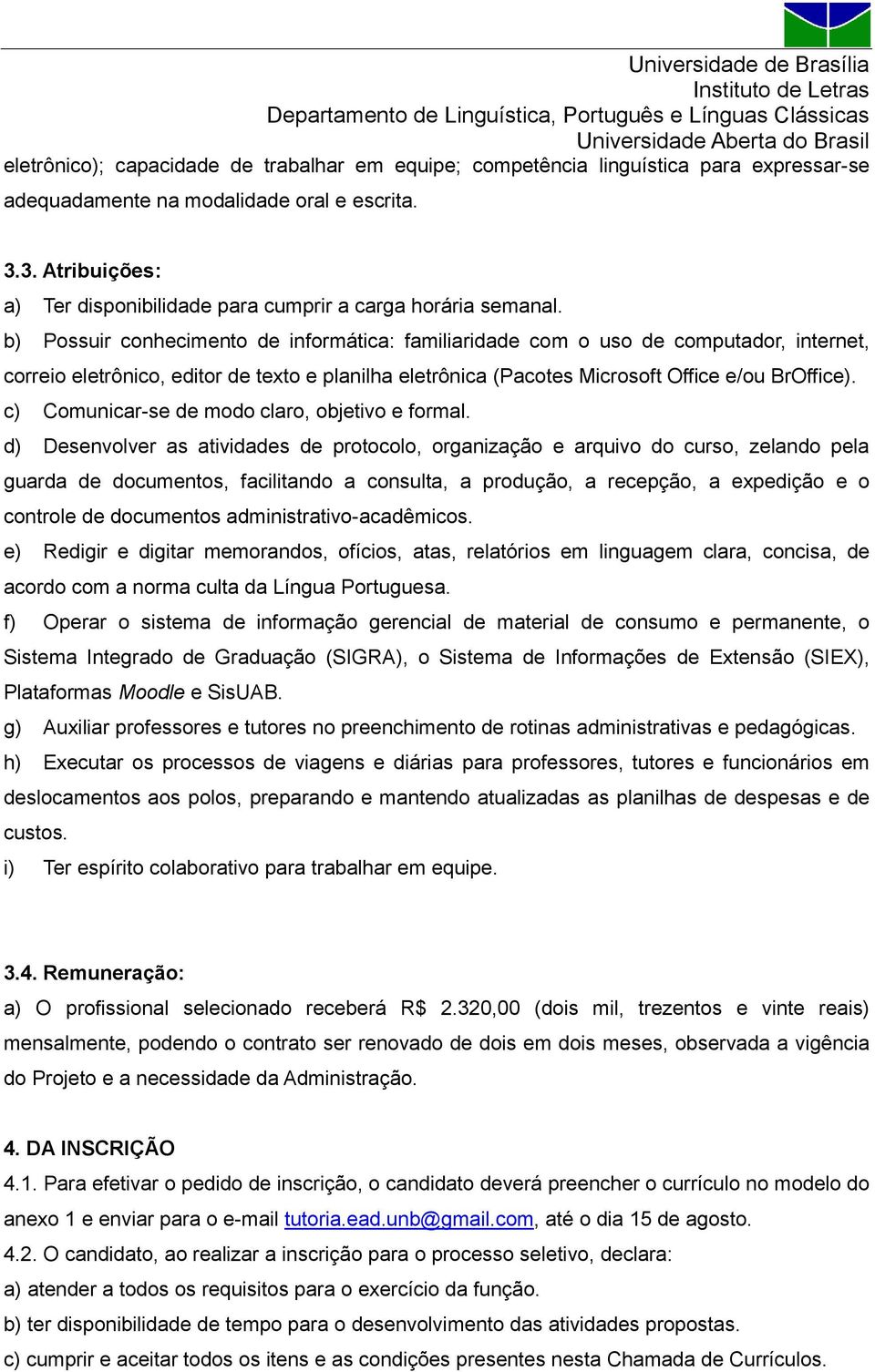 b) Possuir conhecimento de informática: familiaridade com o uso de computador, internet, correio eletrônico, editor de texto e planilha eletrônica (Pacotes Microsoft Office e/ou BrOffice).