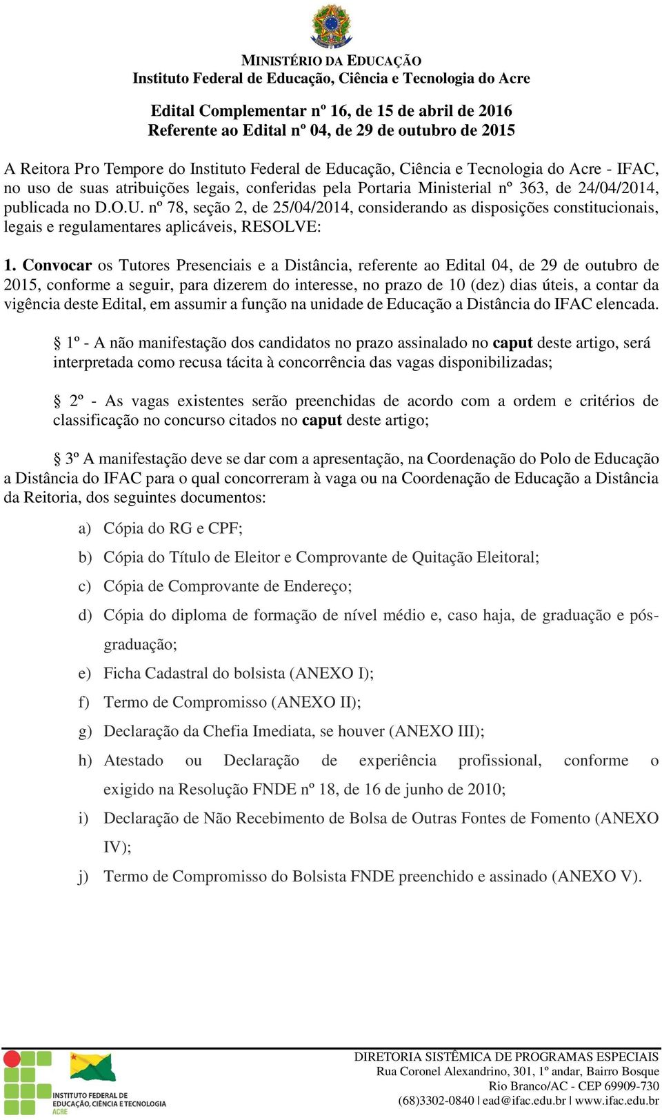 Convocar os Tutores Presenciais e a Distância, referente ao Edital 04, de 29 de outubro de 2015, conforme a seguir, para dizerem do interesse, no prazo de 10 (dez) dias úteis, a contar da vigência