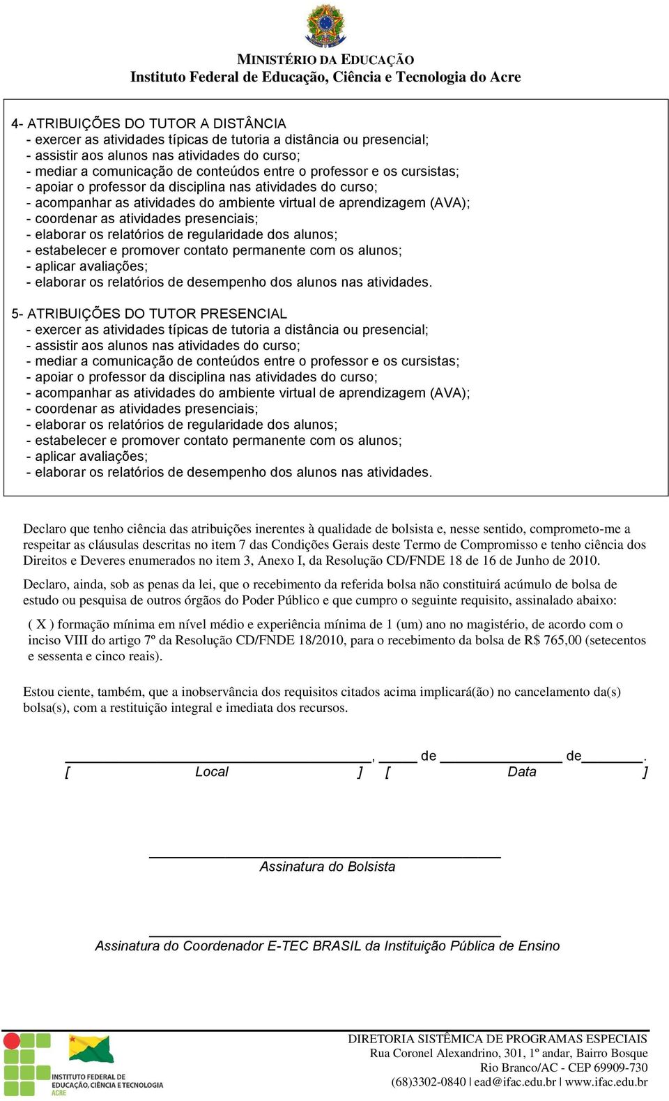 elaborar os relatórios de regularidade dos alunos; - estabelecer e promover contato permanente com os alunos; - aplicar avaliações; - elaborar os relatórios de desempenho dos alunos nas atividades.