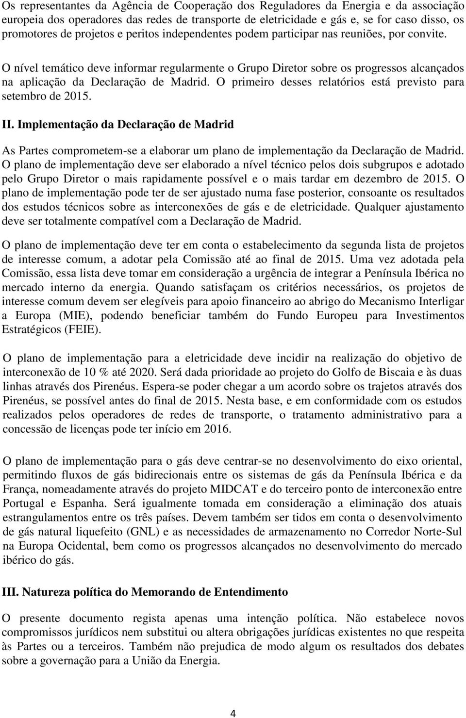 O nível temático deve informar regularmente o Grupo Diretor sobre os progressos alcançados na aplicação da Declaração de Madrid. O primeiro desses relatórios está previsto para setembro de 2015. II.