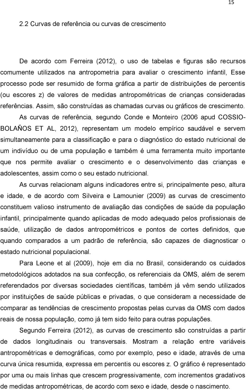 Assim, são construídas as chamadas curvas ou gráficos de crescimento.