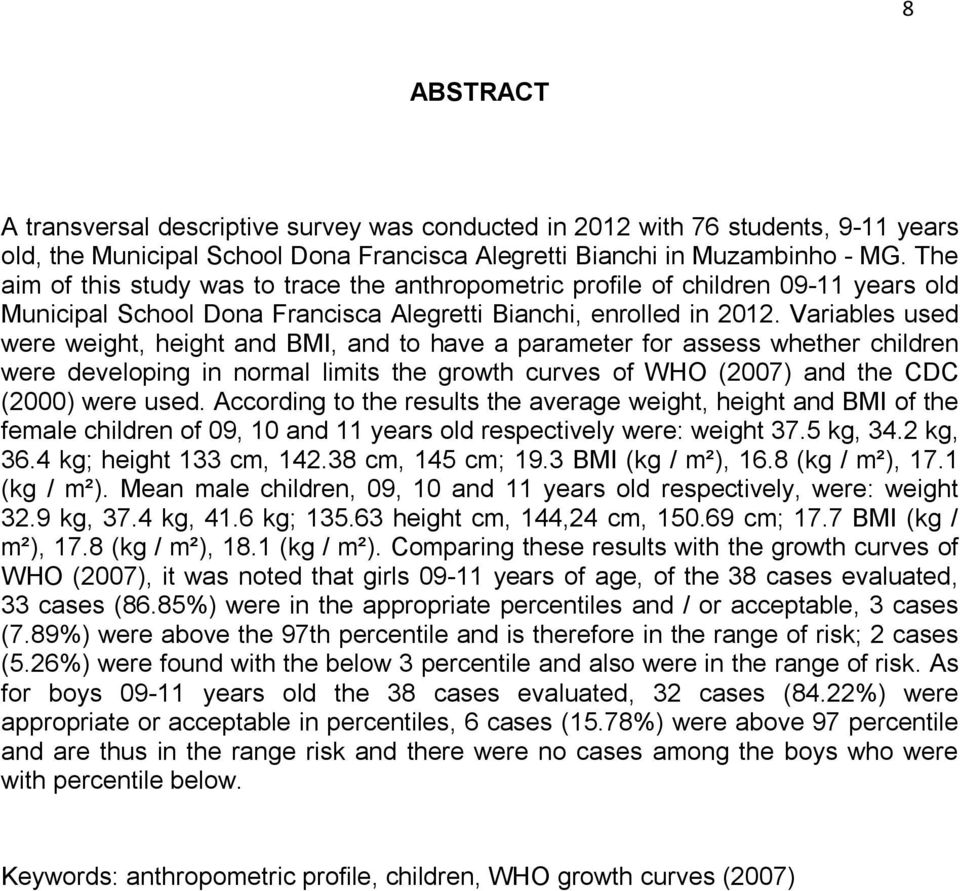 Variables used were weight, height and BMI, and to have a parameter for assess whether children were developing in normal limits the growth curves of WHO (2007) and the CDC (2000) were used.