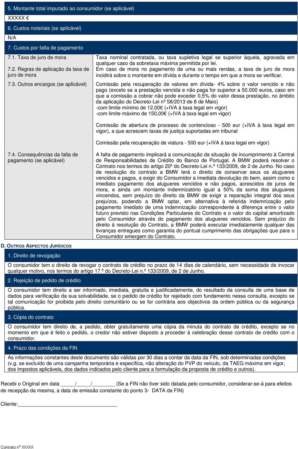 Regras de aplicação da taxa de Em caso de mora no pagamento de uma ou mais rendas, a taxa de juro de mora juro de mora incidirá sobre o montante em dívida e durante o tempo em que a mora se verificar.