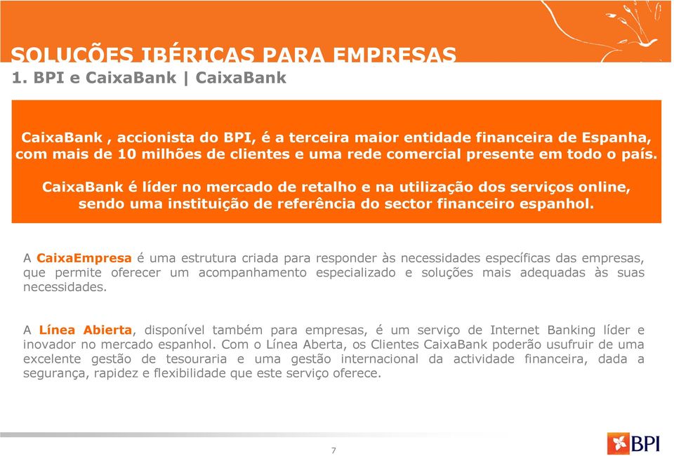 A CaixaEmpresa é uma estrutura criada para responder às necessidades específicas das empresas, que permite oferecer um acompanhamento especializado e soluções mais adequadas às suas necessidades.