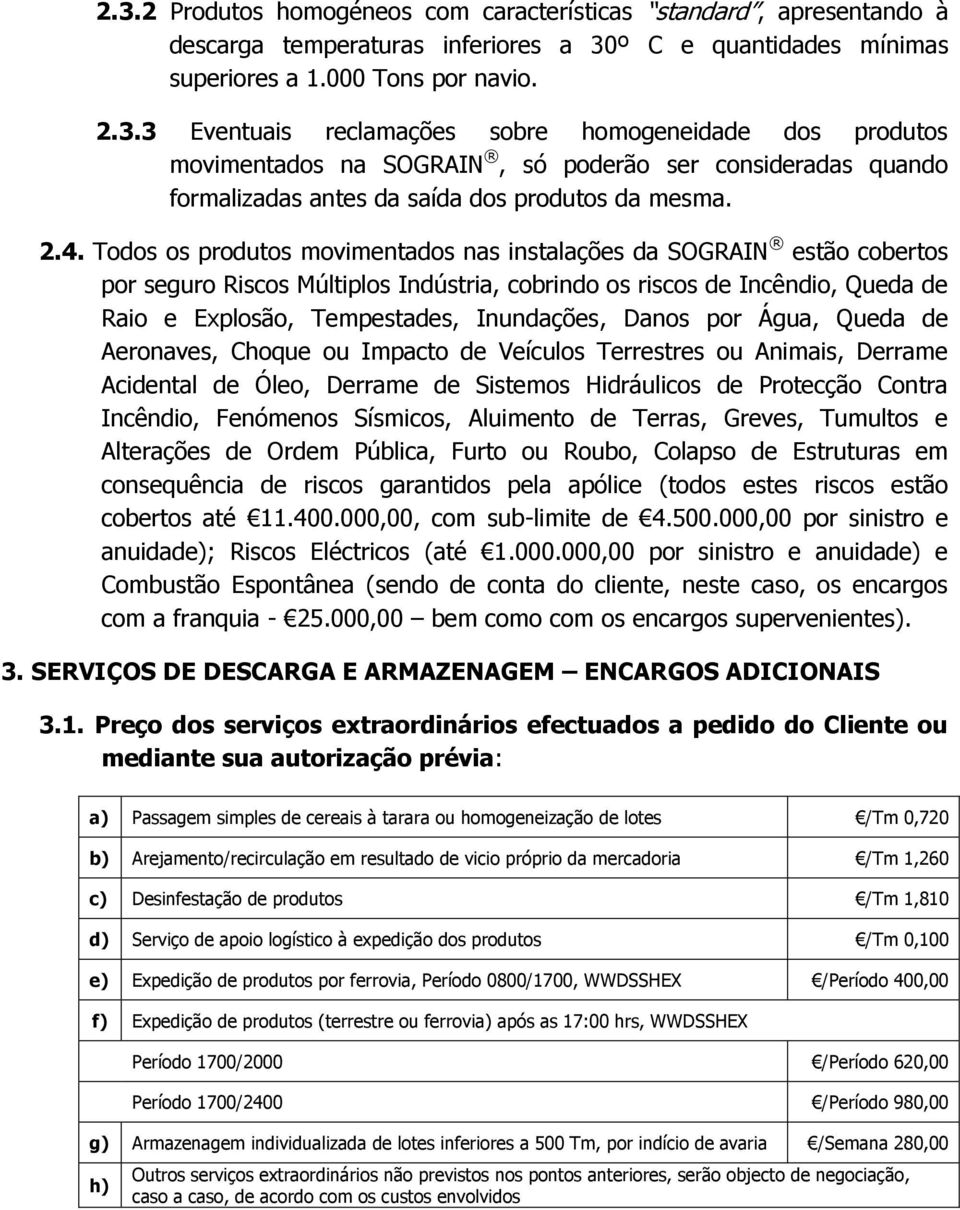 Danos por Água, Queda de Aeronaves, Choque ou Impacto de Veículos Terrestres ou Animais, Derrame Acidental de Óleo, Derrame de Sistemos Hidráulicos de Protecção Contra Incêndio, Fenómenos Sísmicos,