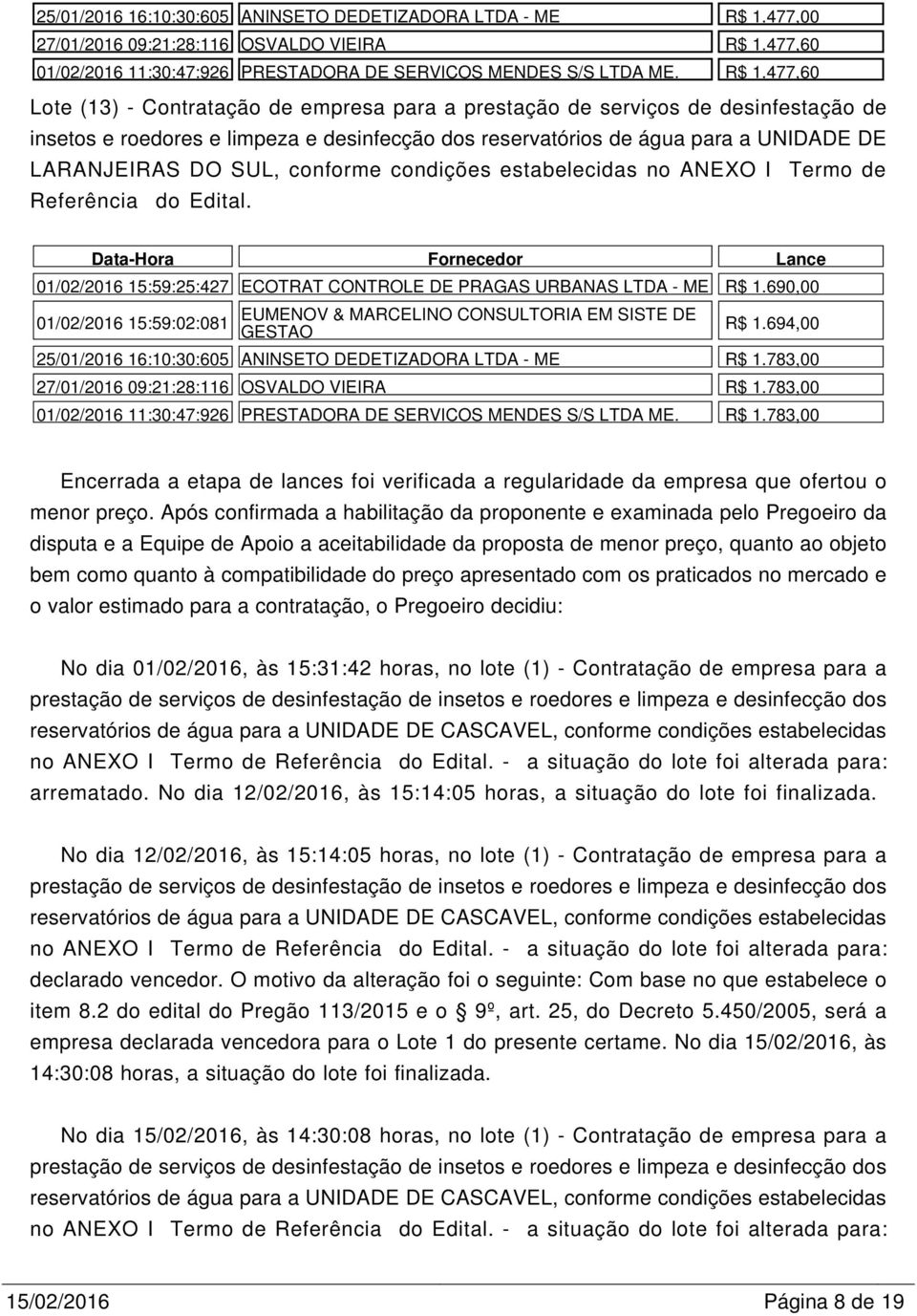 477,60 01/02/2016 11:30:47:926 PRESTADORA DE SERVICOS MENDES S/S LTDA ME. R$ 1.