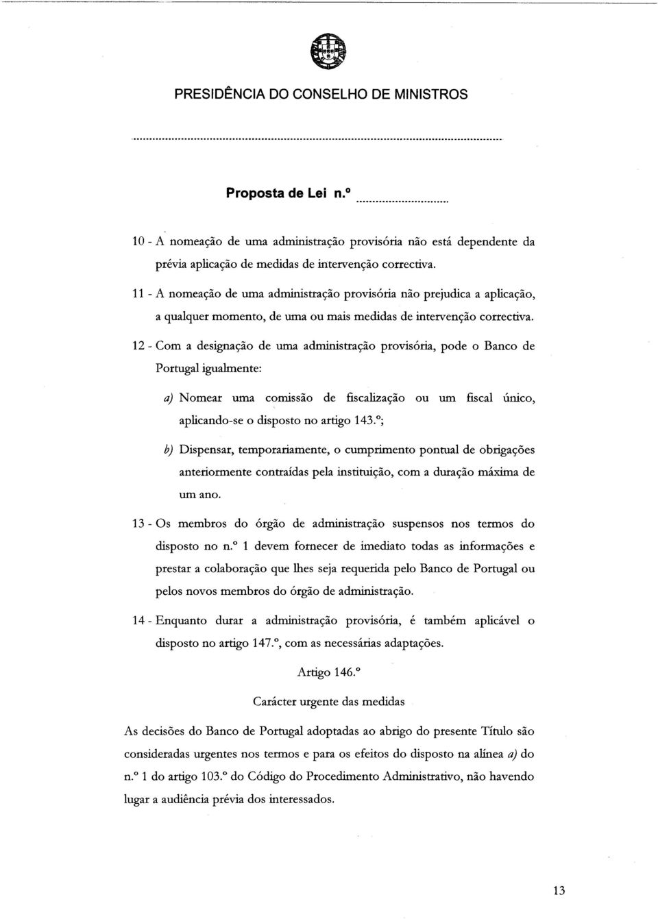 12 - Com a designação de uma administração provisória, pode o Banco de Portugal igualmente: a) Nomear uma comissão de fiscalização ou um fiscal único, aplicando-se o disposto no artigo 143.