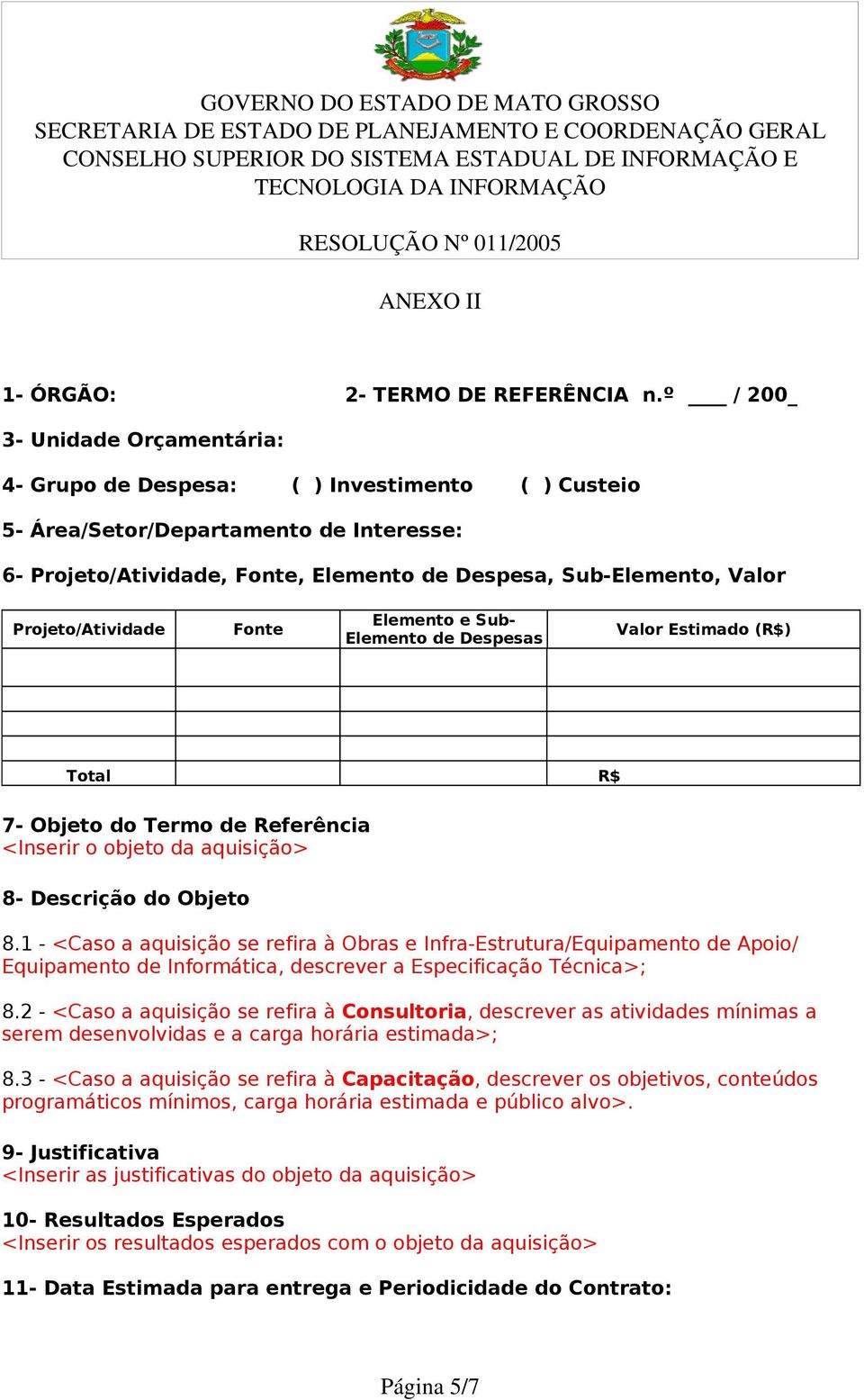 Projeto/Atividade Fonte Elemento e Sub- Elemento de Despesas Valor Estimado (R$) Total R$ 7- Objeto do Termo de Referência <Inserir o objeto da aquisição> 8- Descrição do Objeto 8.