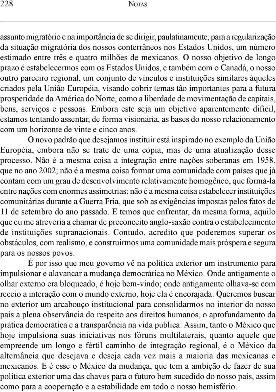 O nosso objetivo de longo prazo é estabelecermos com os Estados Unidos, e também com o Canadá, o nosso outro parceiro regional, um conjunto de vínculos e instituições similares àqueles criados pela