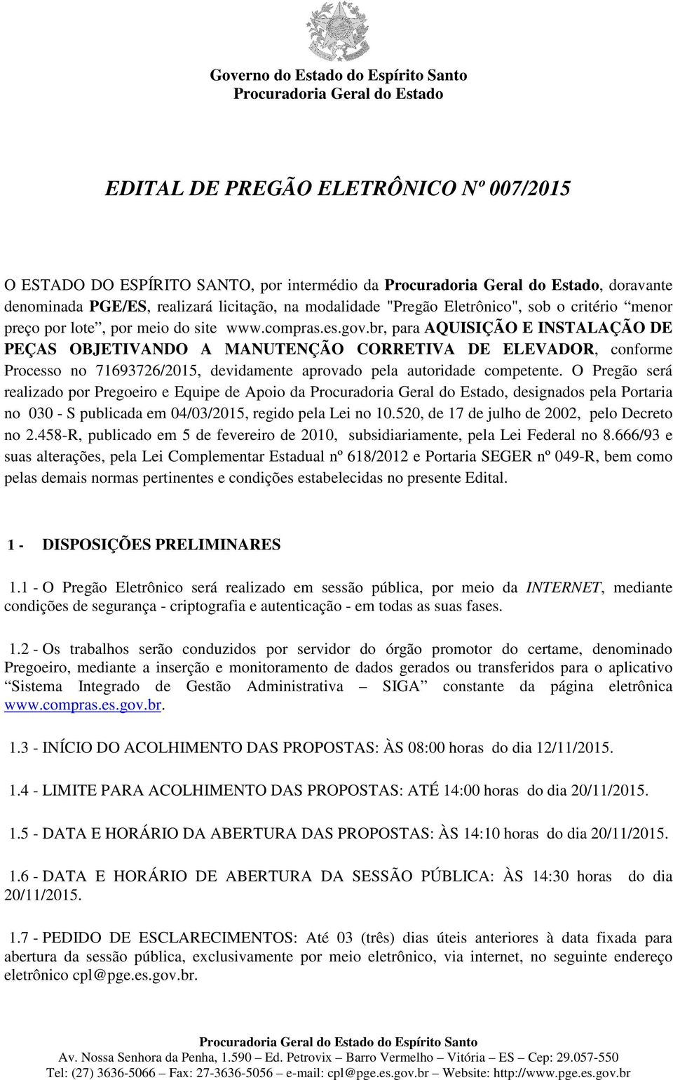br, para AQUISIÇÃO E INSTALAÇÃO DE PEÇAS OBJETIVANDO A MANUTENÇÃO CORRETIVA DE ELEVADOR, conforme Processo no 71693726/2015, devidamente aprovado pela autoridade competente.