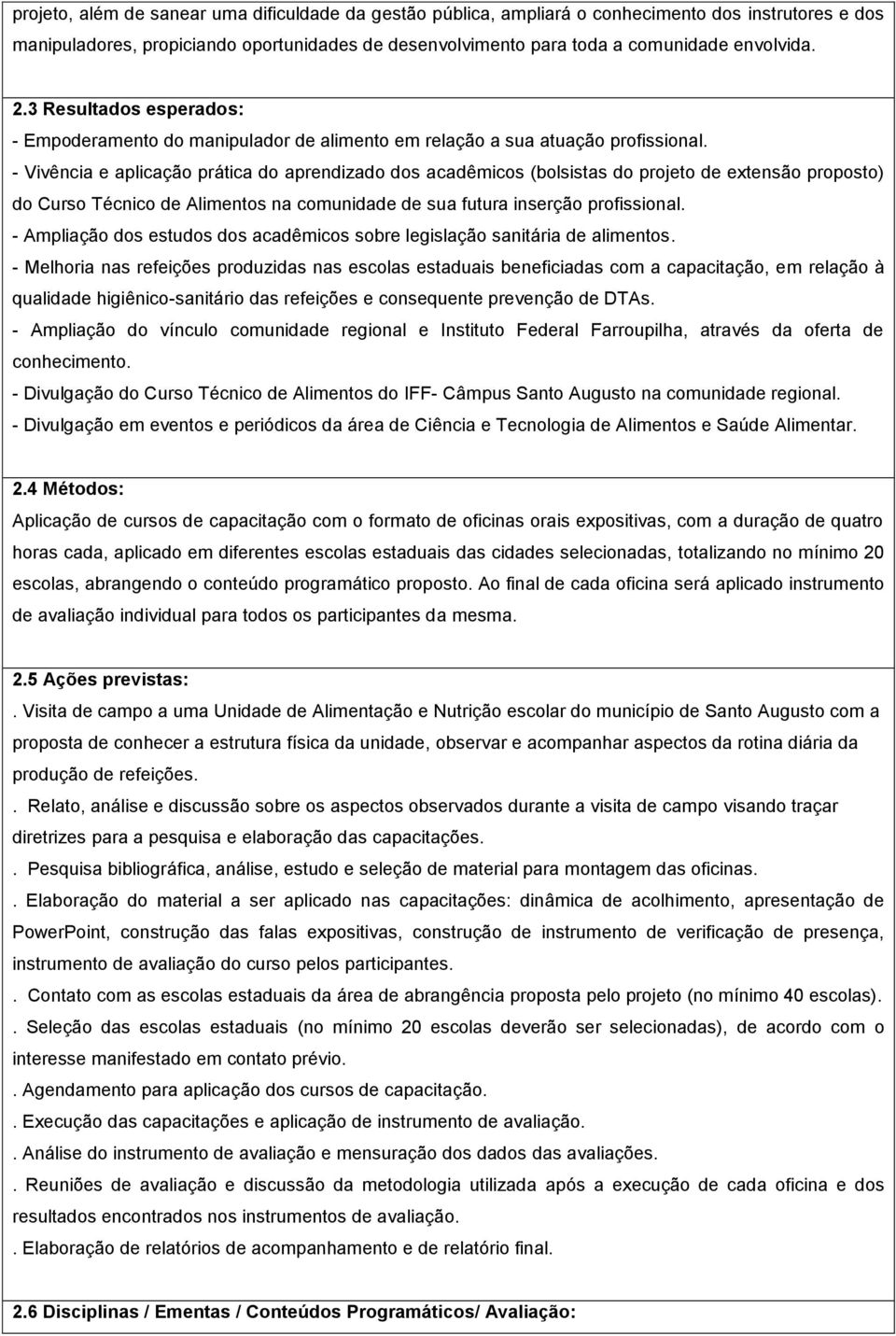 - Vivência e aplicação prática do aprendizado dos acadêmicos (bolsistas do projeto de extensão proposto) do Curso Técnico de Alimentos na comunidade de sua futura inserção profissional.