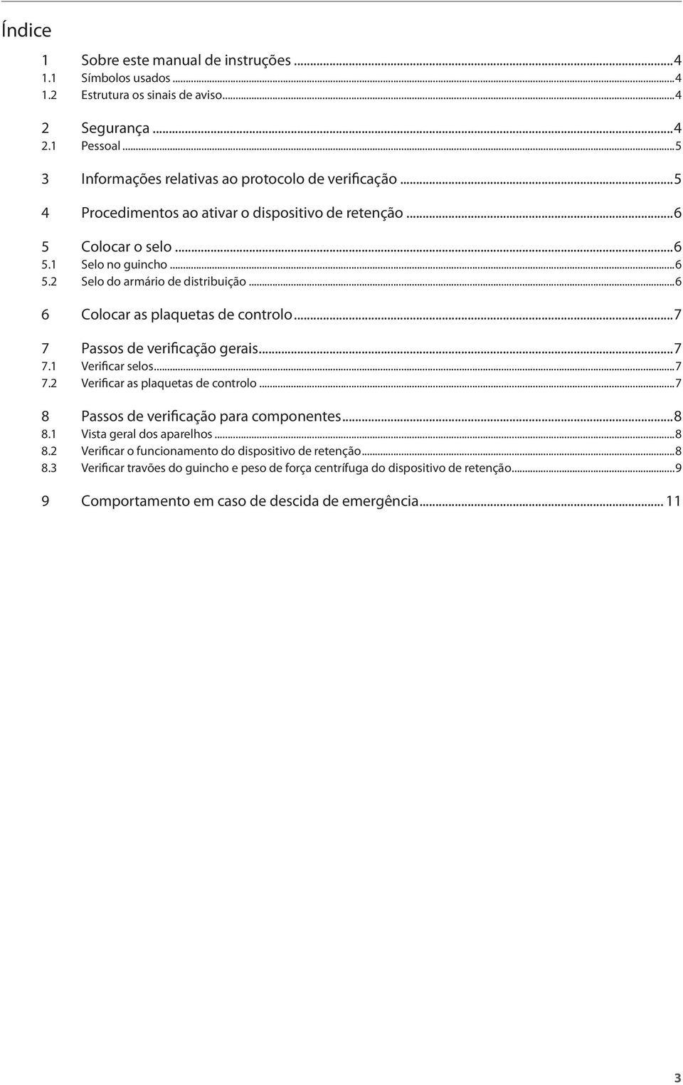 ..7 7 Passos de verificação gerais...7 7.1 Verificar selos...7 7.2 Verificar as plaquetas de controlo...7 8 Passos de verificação para componentes...8 8.