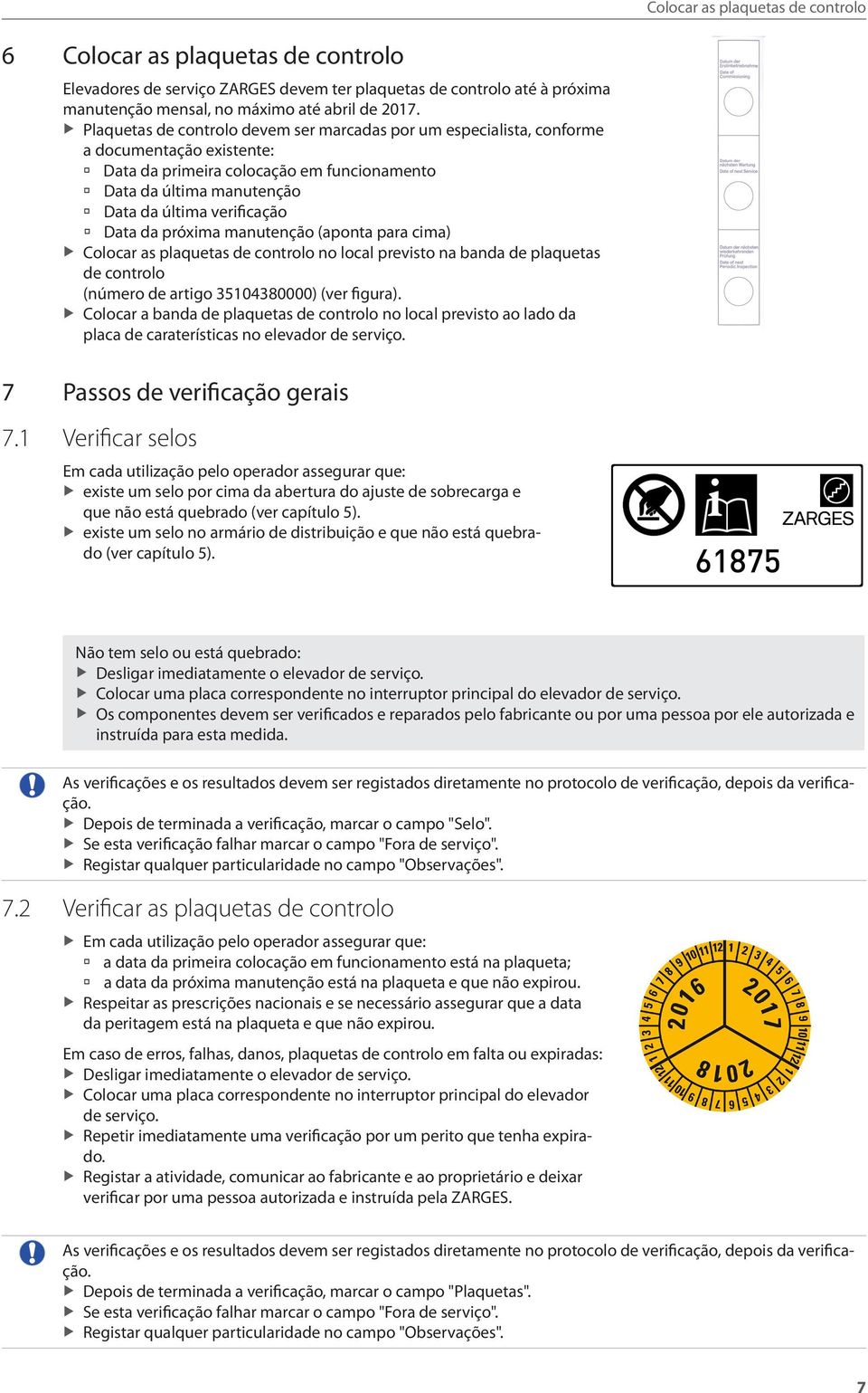 da próxima manutenção (aponta para cima) Colocar as plaquetas de controlo no local previsto na banda de plaquetas de controlo (número de artigo 35104380000) (ver figura).