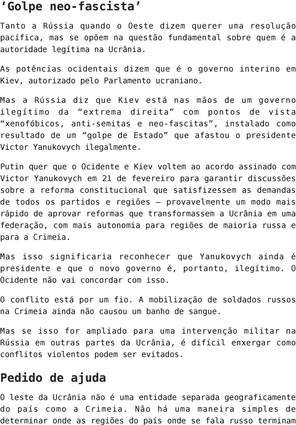 Mas a Rússia diz que Kiev está nas mãos de um governo ilegítimo da extrema direita com pontos de vista xenofóbicos, anti-semitas e neo-fascitas, instalado como resultado de um golpe de Estado que