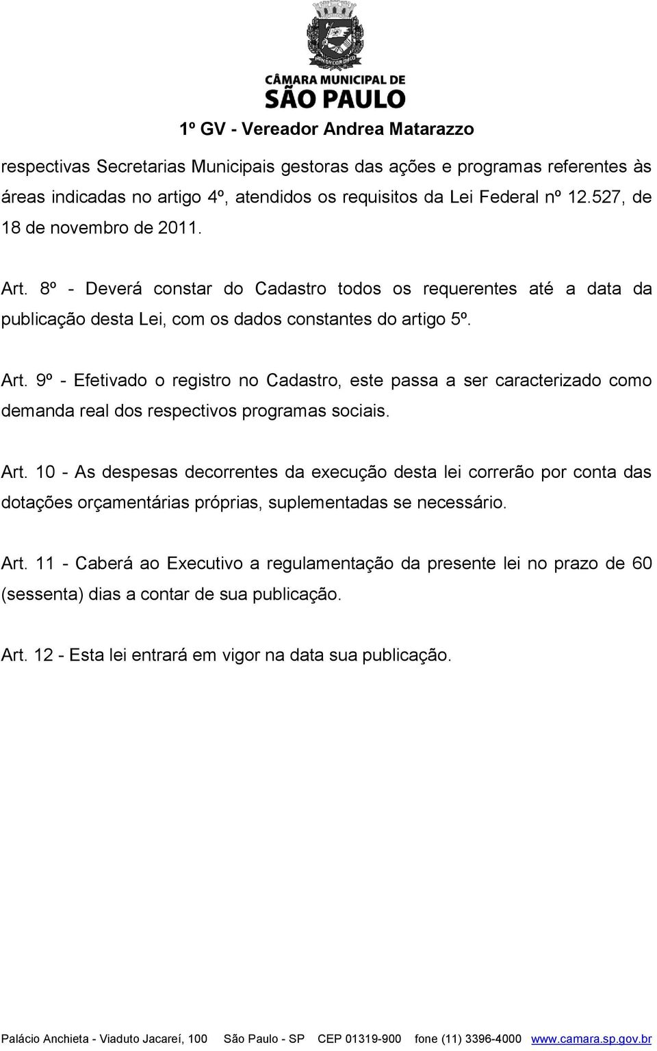 9º - Efetivado o registro no Cadastro, este passa a ser caracterizado como demanda real dos respectivos programas sociais. Art.