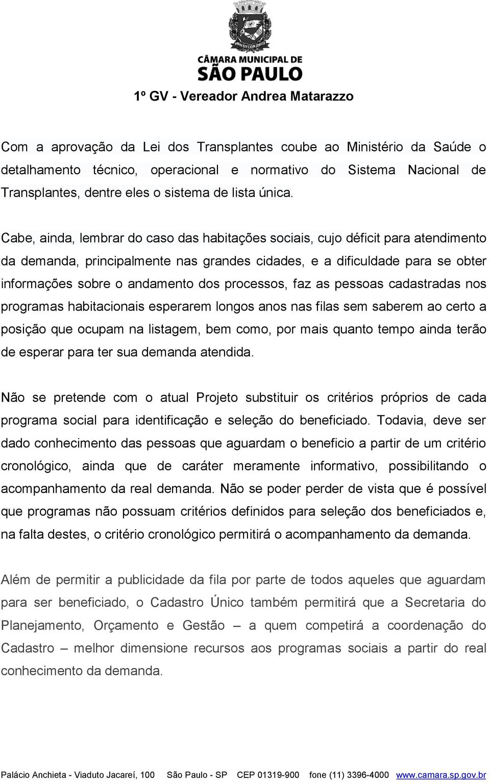 processos, faz as pessoas cadastradas nos programas habitacionais esperarem longos anos nas filas sem saberem ao certo a posição que ocupam na listagem, bem como, por mais quanto tempo ainda terão de