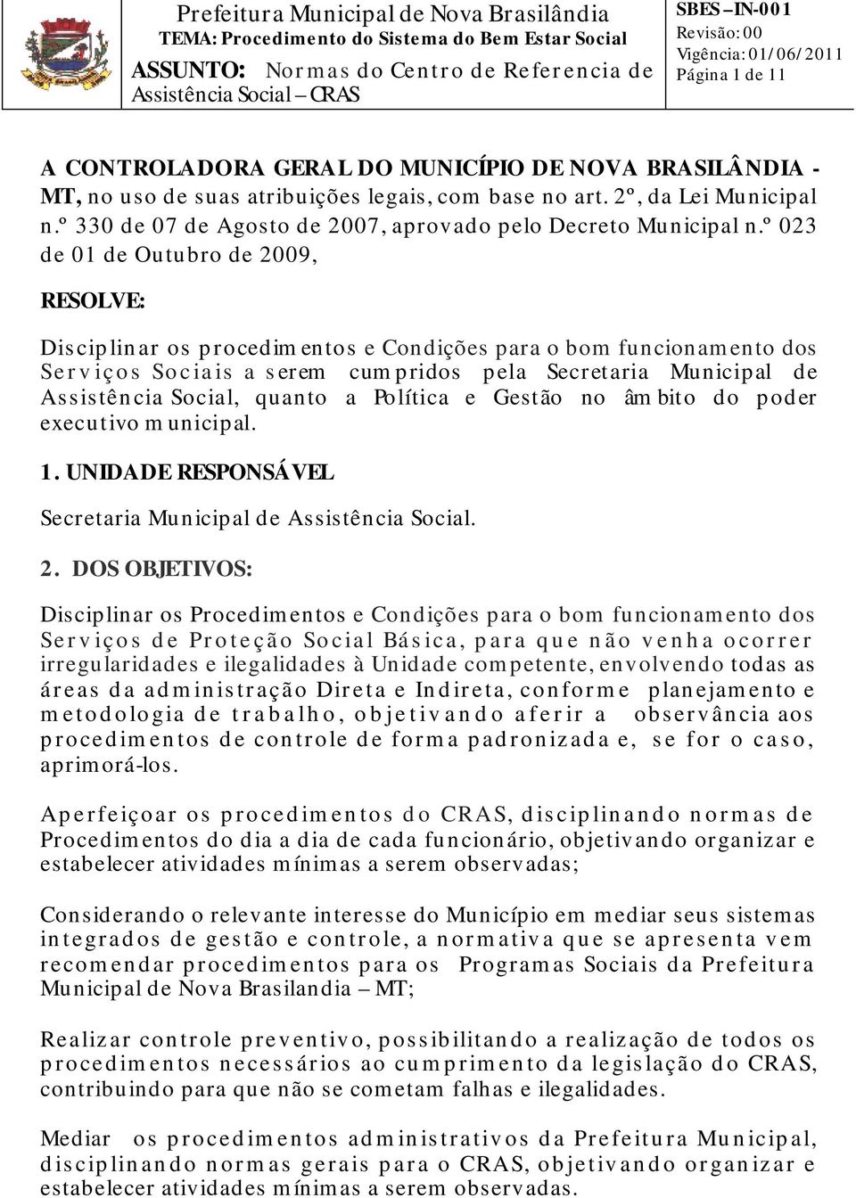 º 023 de 01 de Outubro de 2009, RESOLVE: Disciplinar os procedimentos e Condições para o bom funcionamento dos Serviços Sociais a serem cumpridos pela Secretaria Municipal de Assistência Social,