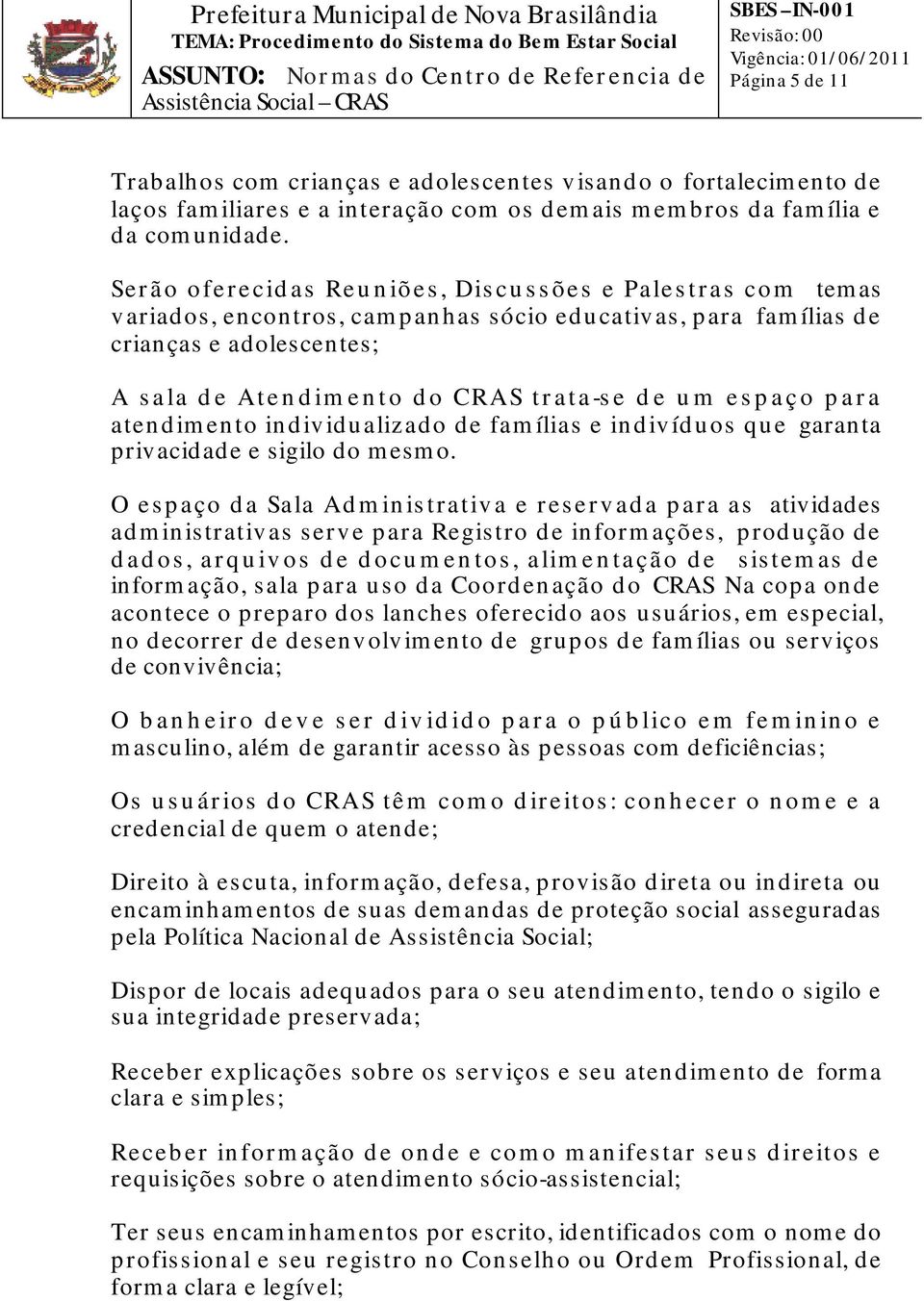 espaço para atendimento individualizado de famílias e indivíduos que garanta privacidade e sigilo do mesmo.