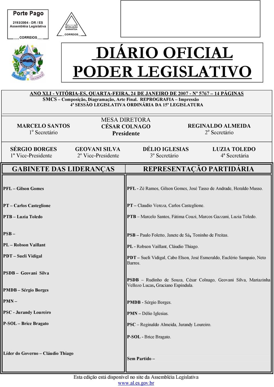 REPROGRAFIA Impressão 4ª SESSÃO LEGISLATIVA ORDINÁRIA DA 15ª LEGISLATURA 1 o Secretário MESA DIRETORA Presinte 2 o Secretário SÉRGIO BORGES GEOVANI SILVA DÉLIO IGLESIAS LUZIA TOLEDO 1º Vice-Presinte