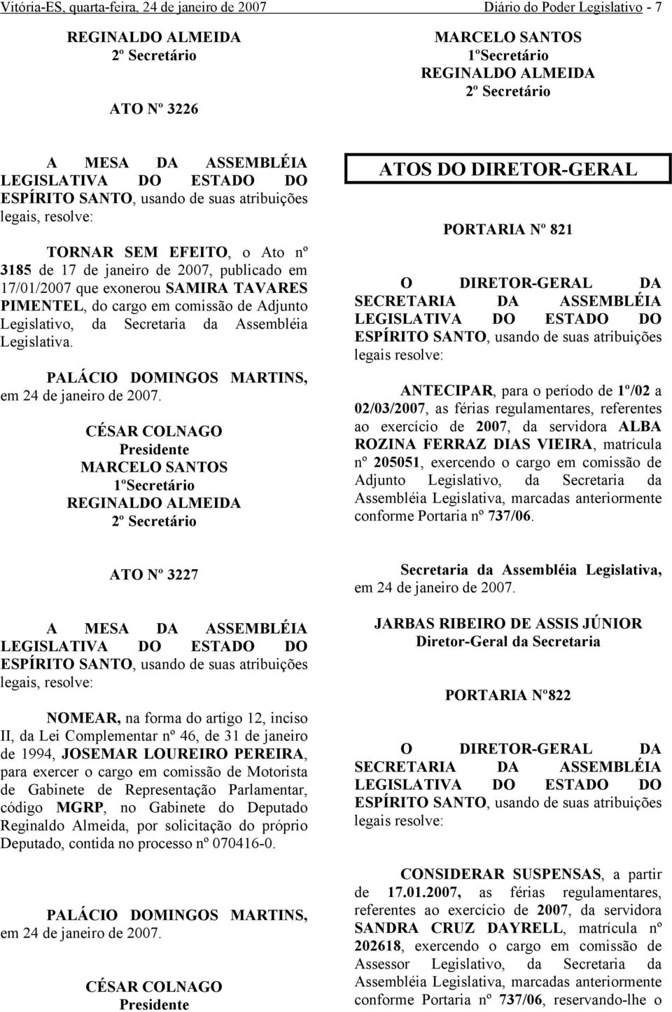 Presinte ATOS DO DIRETOR-GERAL PORTARIA Nº 821 ESPÍRITO SANTO, usando suas atribuições ANTECIPAR, para o período 1º/02 a 02/03/2007, as férias regulamentares, referentes ao exercício 2007, da