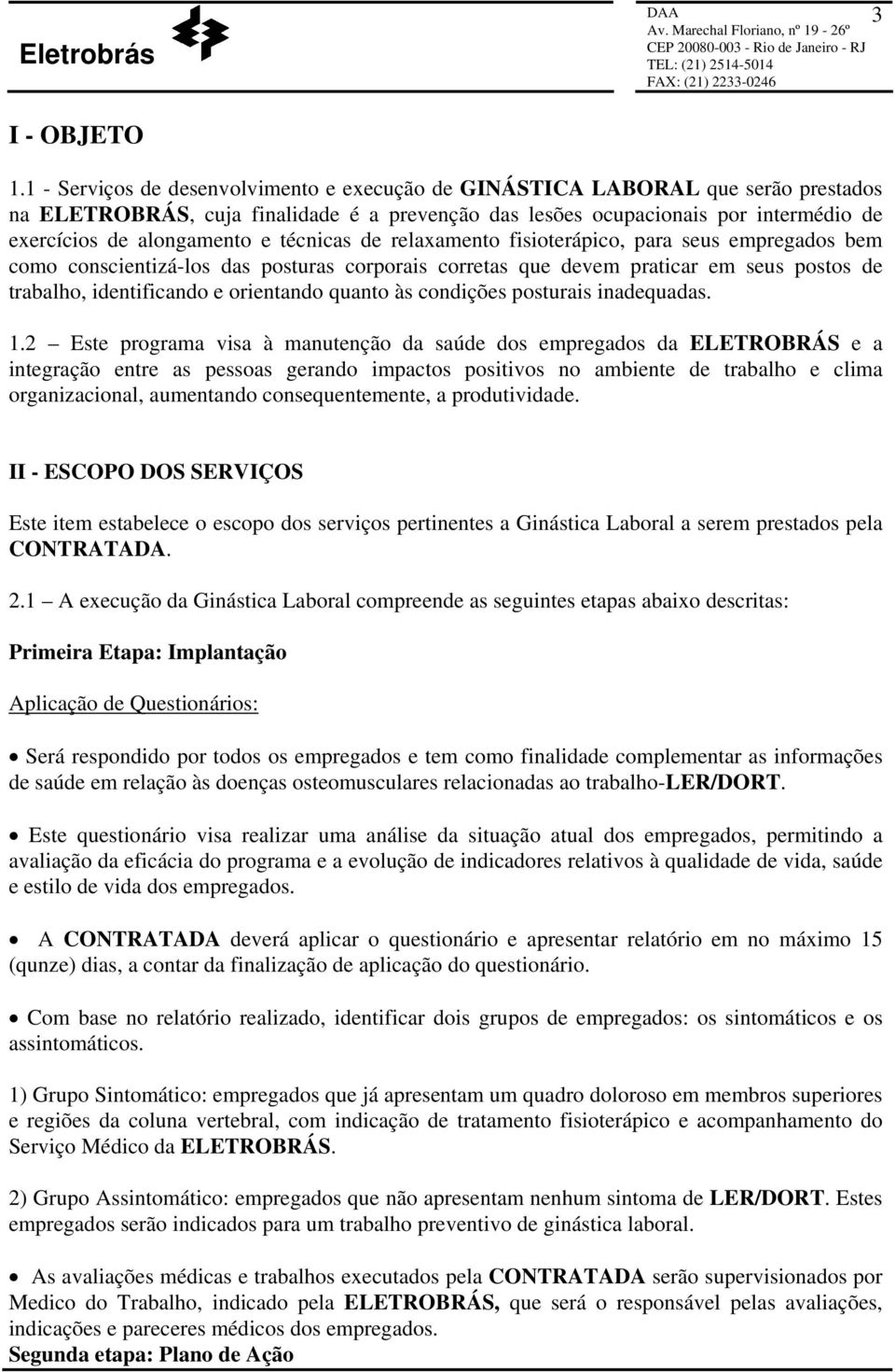 técnicas de relaxamento fisioterápico, para seus empregados bem como conscientizá-los das posturas corporais corretas que devem praticar em seus postos de trabalho, identificando e orientando quanto